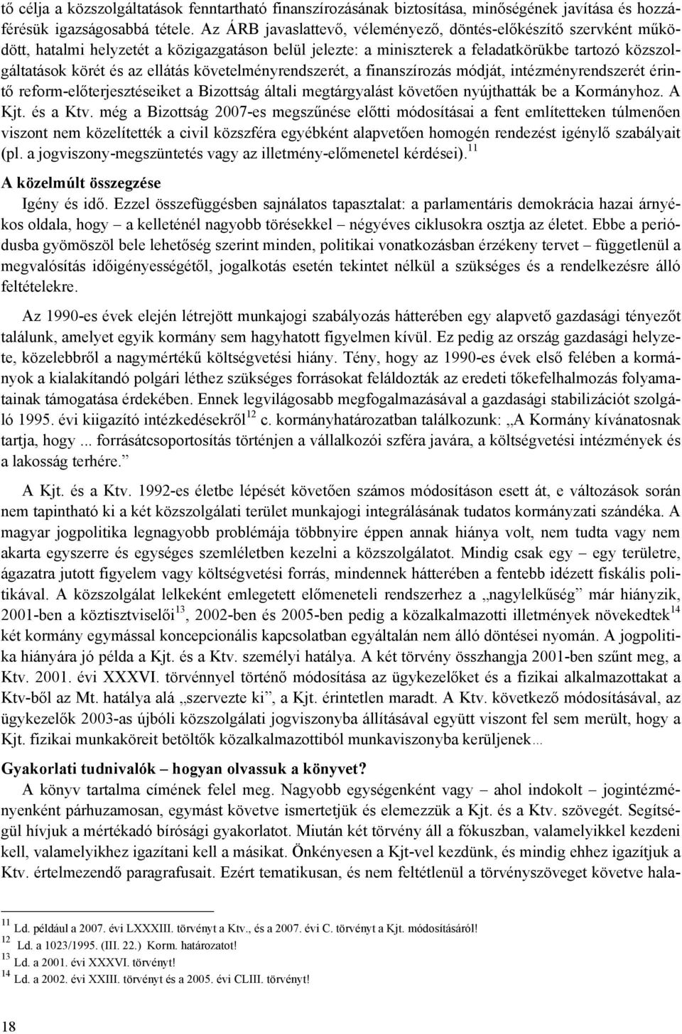 követelményrendszerét, a finanszírozás módját, intézményrendszerét érintő reform-előterjesztéseiket a Bizottság általi megtárgyalást követően nyújthatták be a Kormányhoz. A Kjt. és a Ktv.