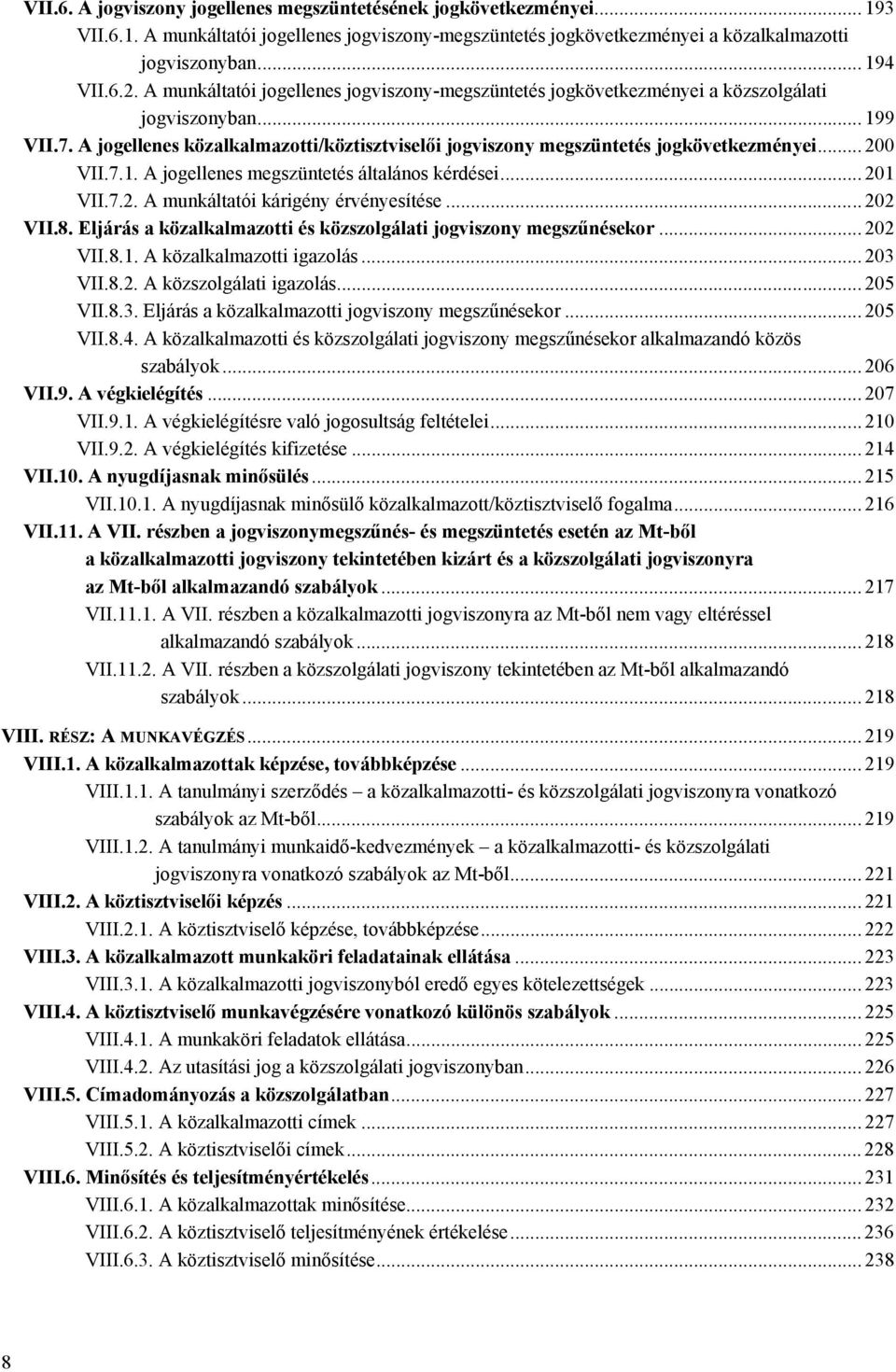 .. 200 VII.7.1. A jogellenes megszüntetés általános kérdései... 201 VII.7.2. A munkáltatói kárigény érvényesítése... 202 VII.8. Eljárás a közalkalmazotti és közszolgálati jogviszony megszűnésekor.