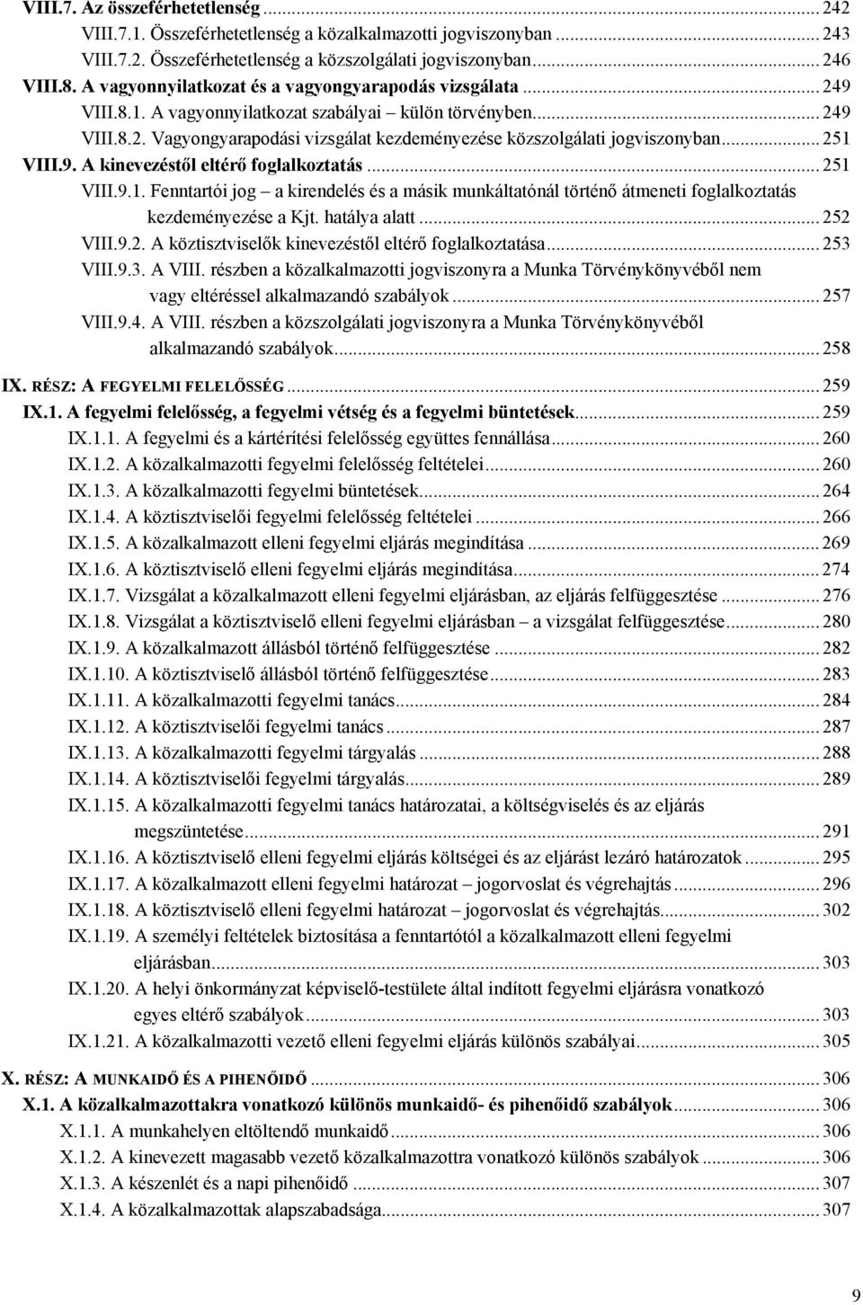 .. 251 VIII.9. A kinevezéstől eltérő foglalkoztatás... 251 VIII.9.1. Fenntartói jog a kirendelés és a másik munkáltatónál történő átmeneti foglalkoztatás kezdeményezése a Kjt. hatálya alatt... 252 VIII.