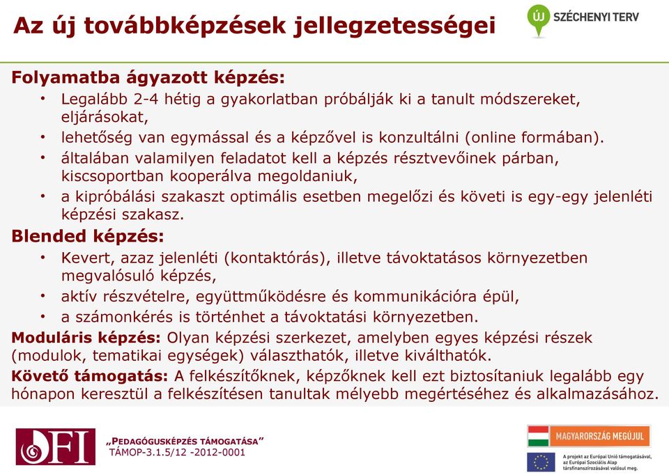 általában valamilyen feladatot kell a képzés résztvevőinek párban, kiscsoportban kooperálva megoldaniuk, a kipróbálási szakaszt optimális esetben megelőzi és követi is egy-egy jelenléti képzési