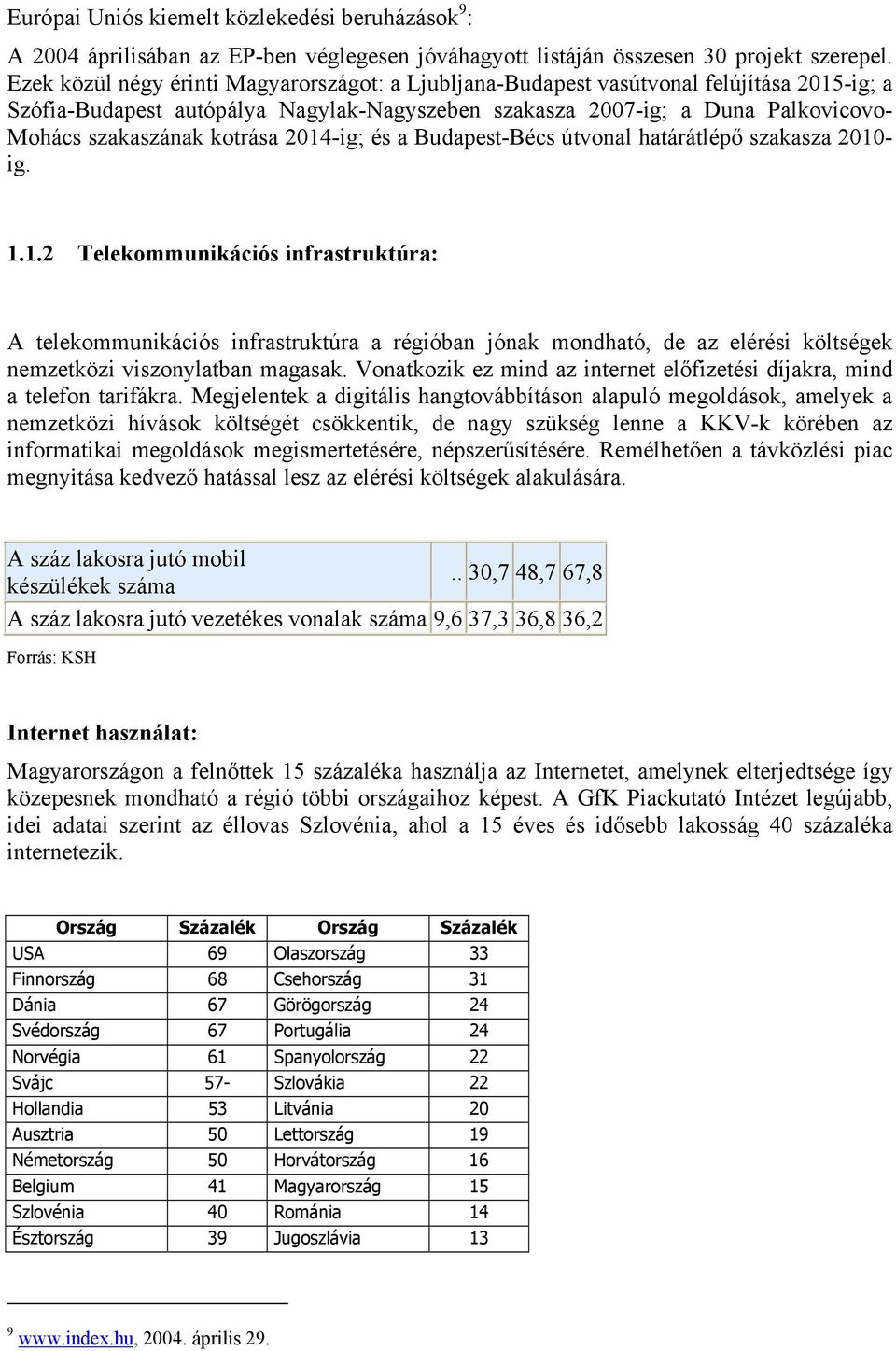 kotrása 2014-ig; és a Budapest-Bécs útvonal határátlépő szakasza 2010- ig. 1.1.2 Telekommunikációs infrastruktúra: A telekommunikációs infrastruktúra a régióban jónak mondható, de az elérési költségek nemzetközi viszonylatban magasak.