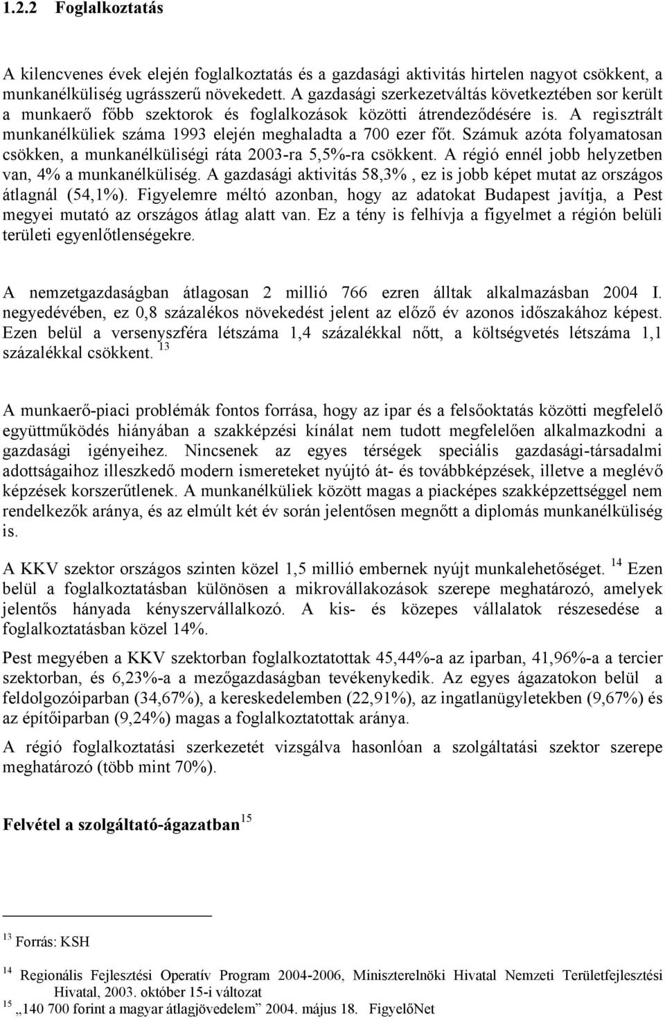 Számuk azóta folyamatosan csökken, a munkanélküliségi ráta 2003-ra 5,5%-ra csökkent. A régió ennél jobb helyzetben van, 4% a munkanélküliség.