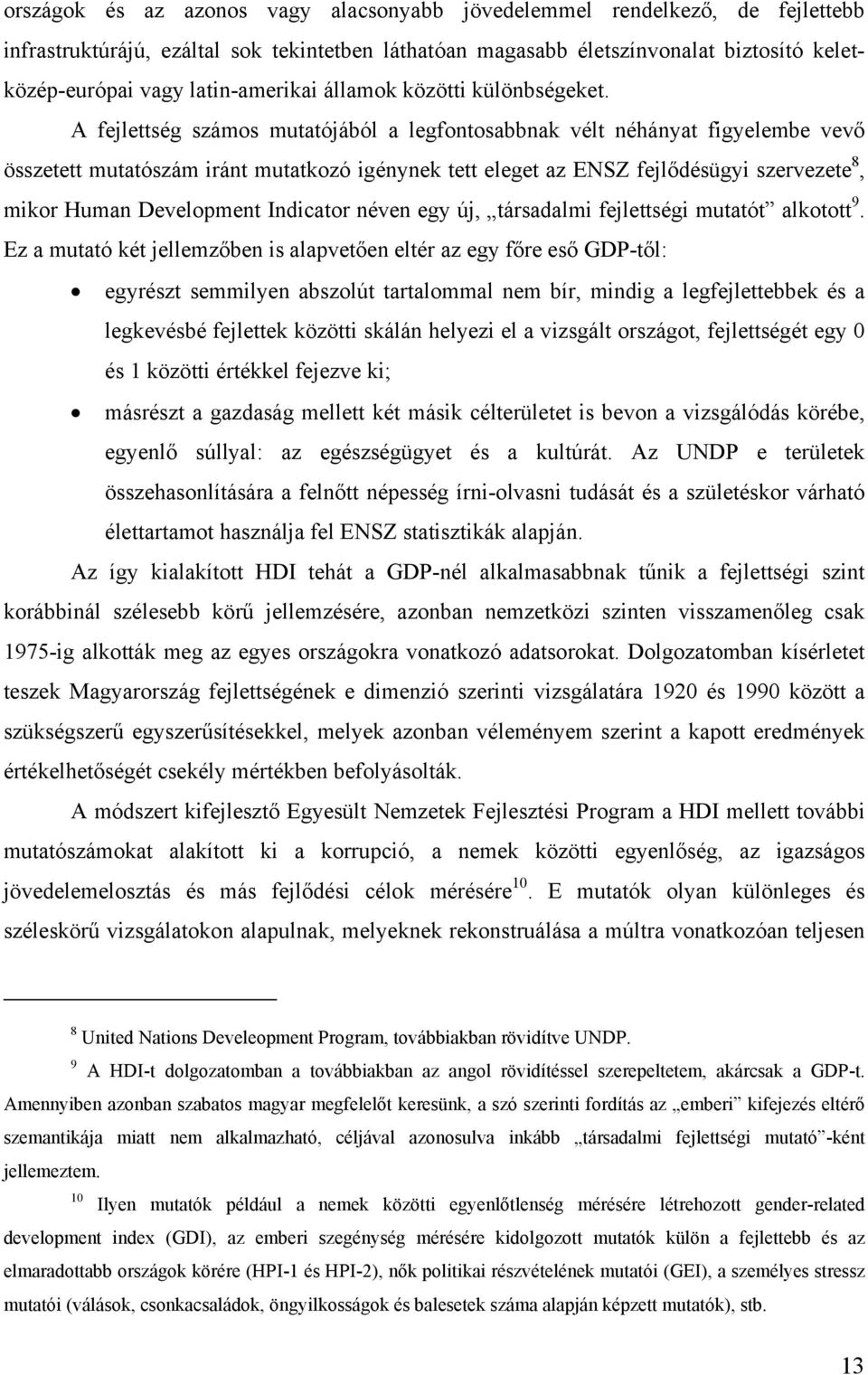 A fejlettség számos mutatójából a legfontosabbnak vélt néhányat figyelembe vevő összetett mutatószám iránt mutatkozó igénynek tett eleget az ENSZ fejlődésügyi szervezete 8, mikor Human Development