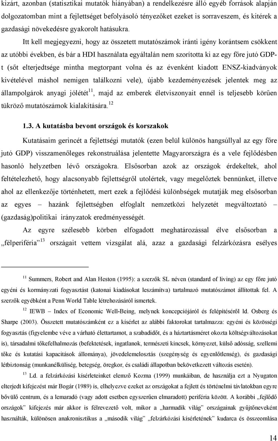 Itt kell megjegyezni, hogy az összetett mutatószámok iránti igény korántsem csökkent az utóbbi években, és bár a HDI használata egyáltalán nem szorította ki az egy főre jutó GDPt (sőt elterjedtsége