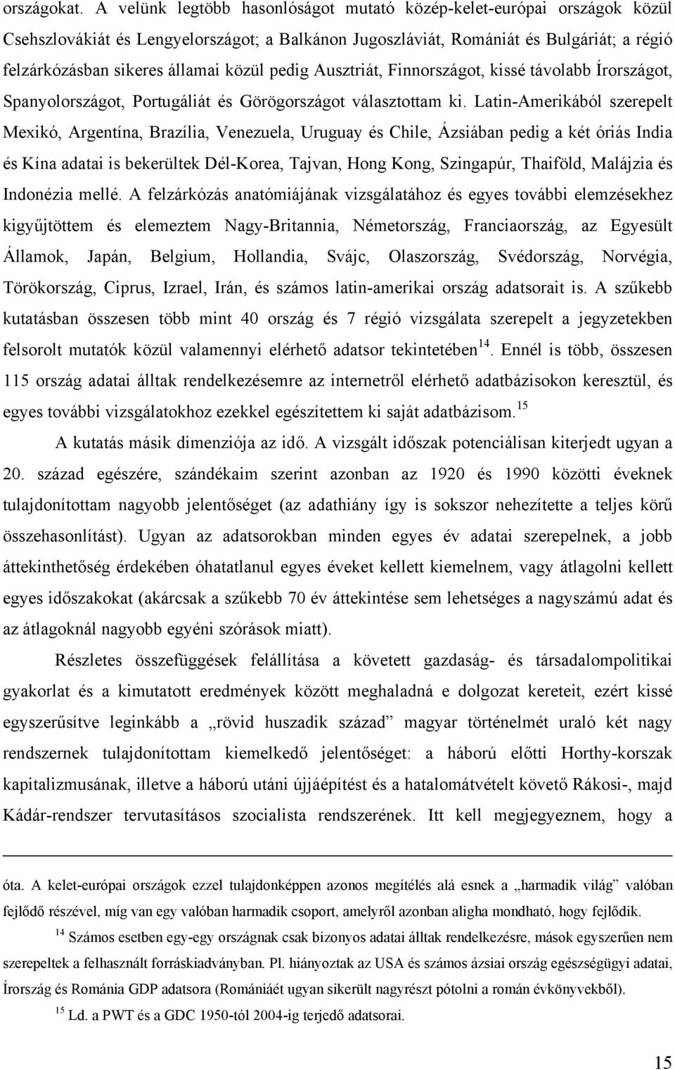 pedig Ausztriát, Finnországot, kissé távolabb Írországot, Spanyolországot, Portugáliát és Görögországot választottam ki.