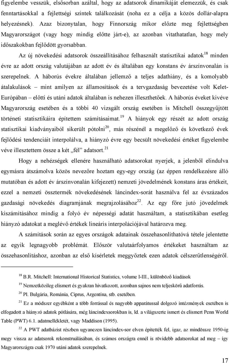 Az új növekedési adatsorok összeállításához felhasznált statisztikai adatok 18 minden évre az adott ország valutájában az adott év és általában egy konstans év árszínvonalán is szerepelnek.