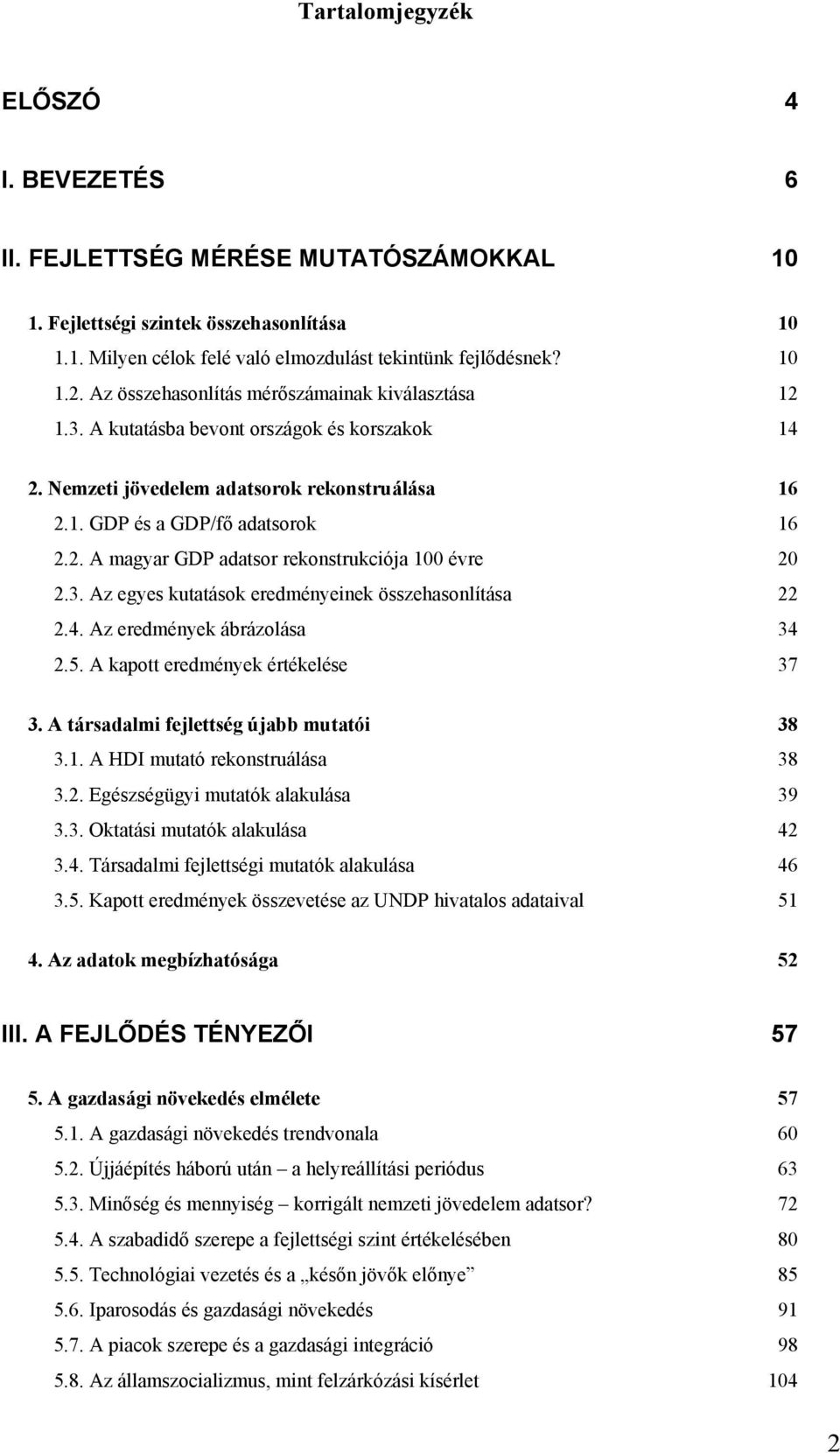 3. Az egyes kutatások eredményeinek összehasonlítása 22 2.4. Az eredmények ábrázolása 34 2.5. A kapott eredmények értékelése 37 3. A társadalmi fejlettség újabb mutatói 38 3.1.