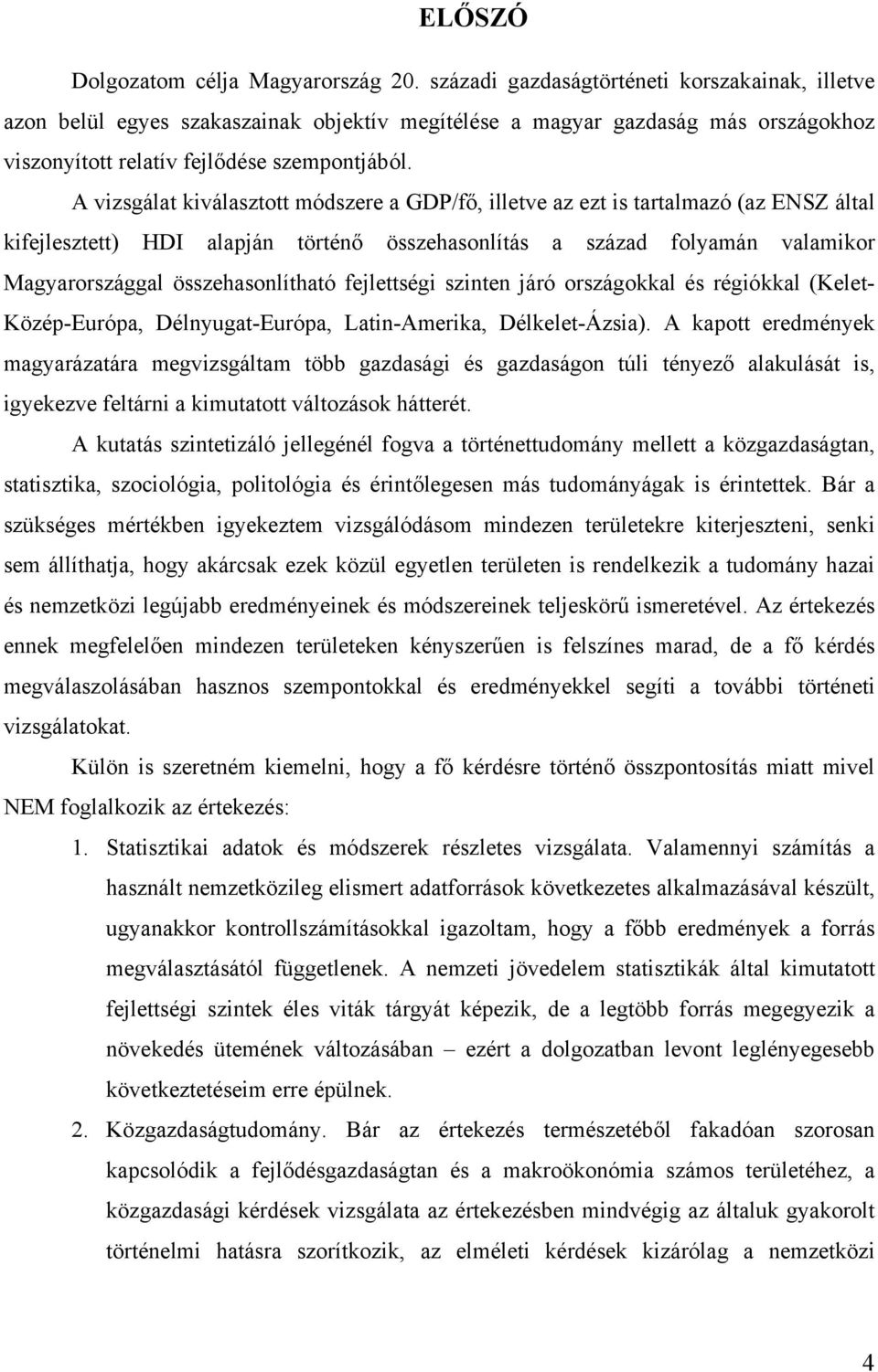 A vizsgálat kiválasztott módszere a GDP/fő, illetve az ezt is tartalmazó (az ENSZ által kifejlesztett) HDI alapján történő összehasonlítás a század folyamán valamikor Magyarországgal