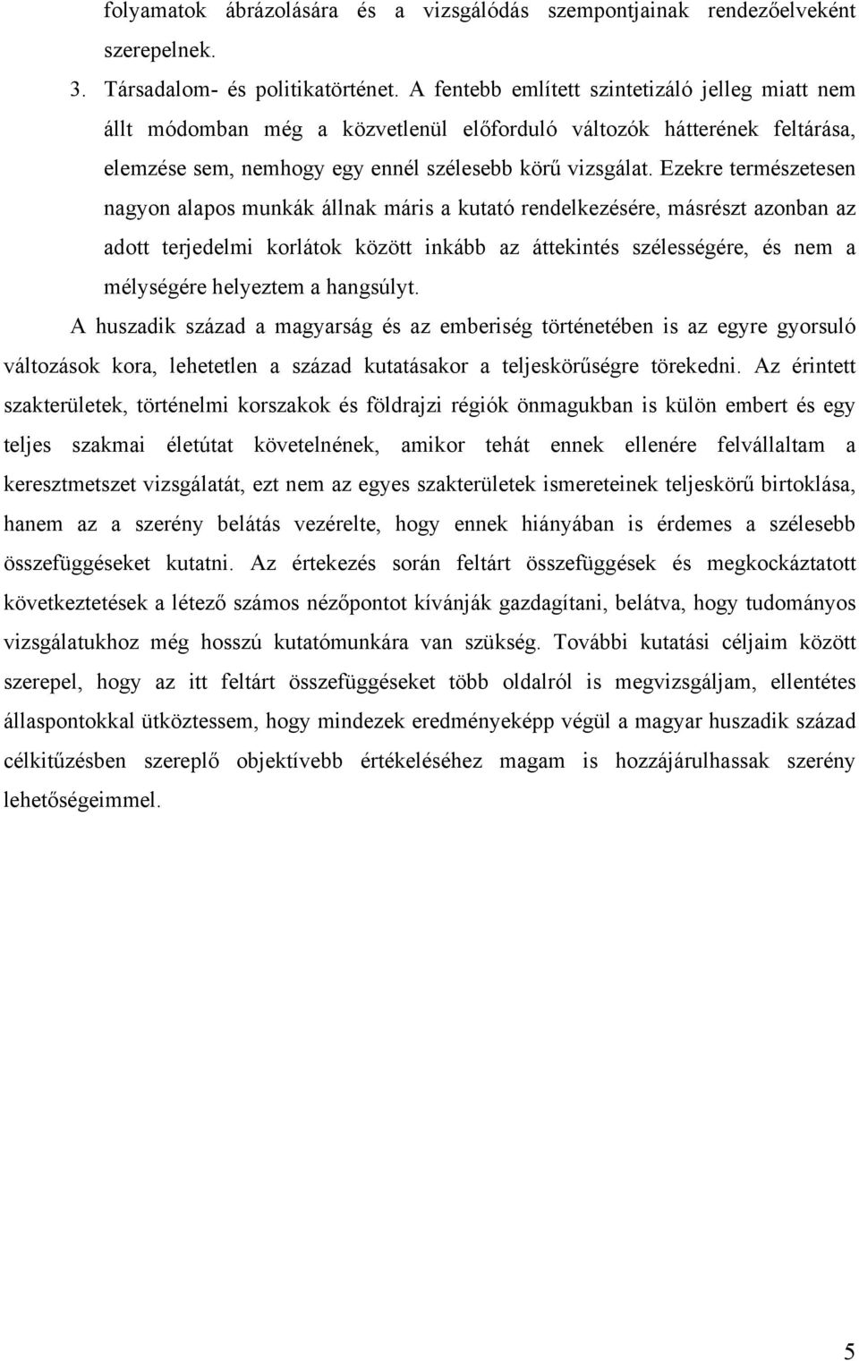 Ezekre természetesen nagyon alapos munkák állnak máris a kutató rendelkezésére, másrészt azonban az adott terjedelmi korlátok között inkább az áttekintés szélességére, és nem a mélységére helyeztem a