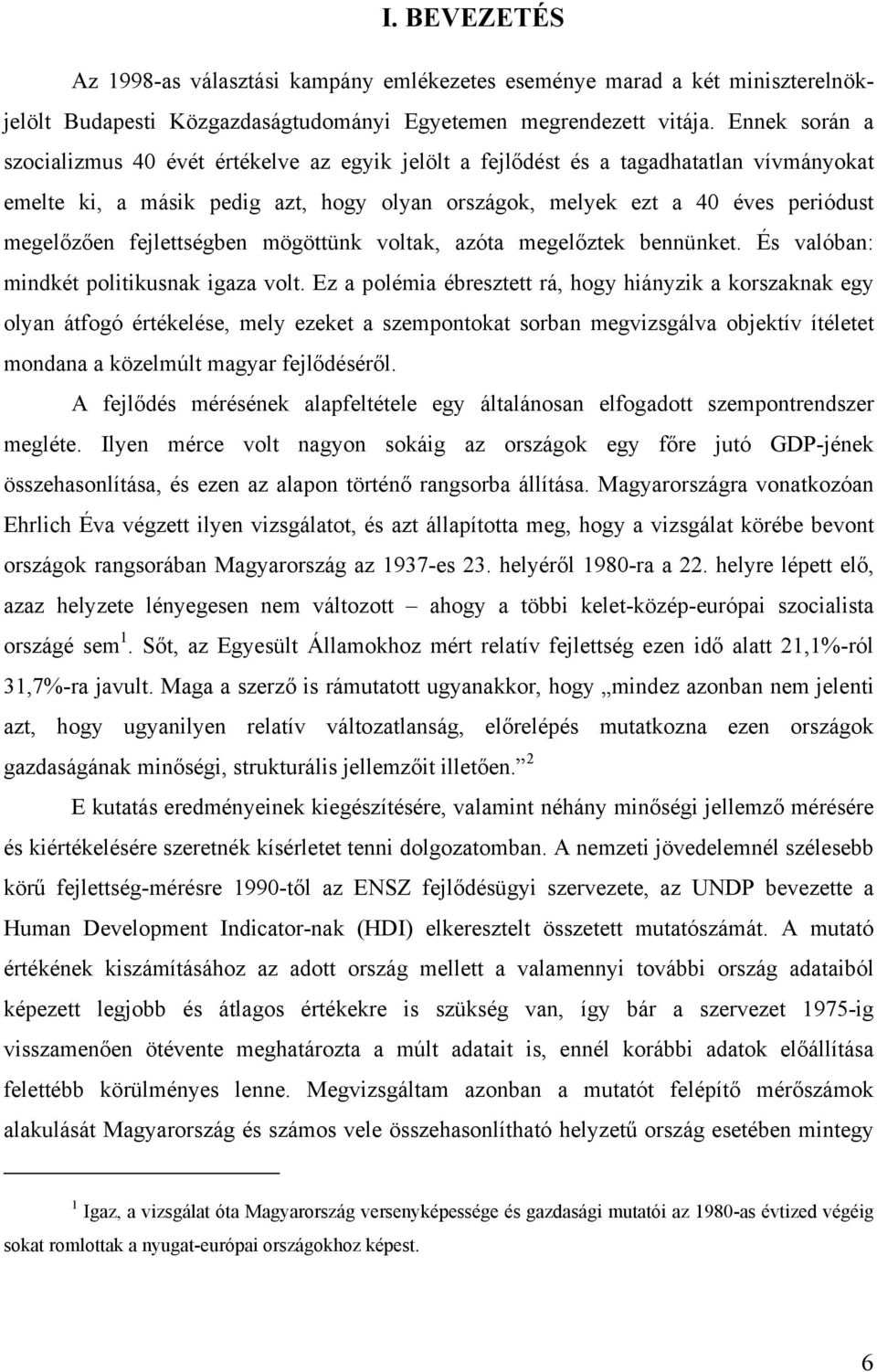 fejlettségben mögöttünk voltak, azóta megelőztek bennünket. És valóban: mindkét politikusnak igaza volt.