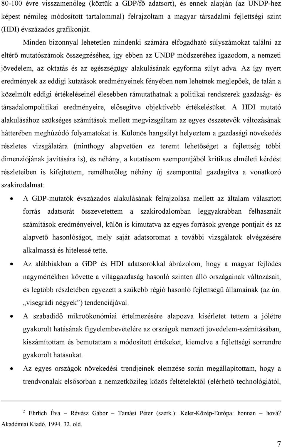 Minden bizonnyal lehetetlen mindenki számára elfogadható súlyszámokat találni az eltérő mutatószámok összegzéséhez, így ebben az UNDP módszeréhez igazodom, a nemzeti jövedelem, az oktatás és az