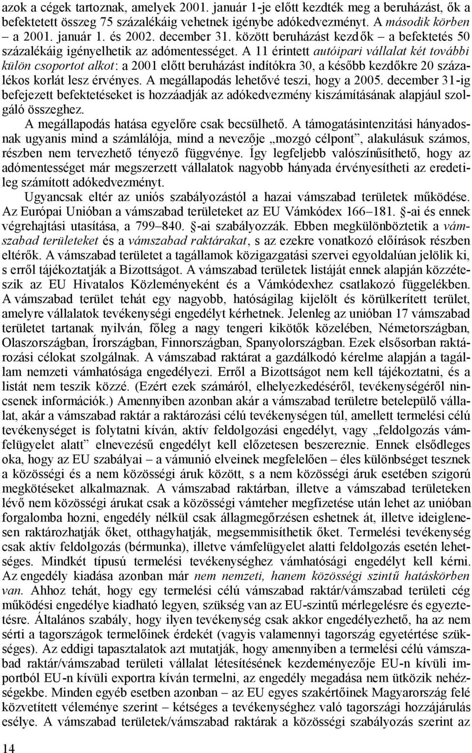 A 11 érintett autóipari vállalat két további külön csoportot alkot: a 2001 előtt beruházást indítókra 30, a később kezdőkre 20 százalékos korlát lesz érvényes.