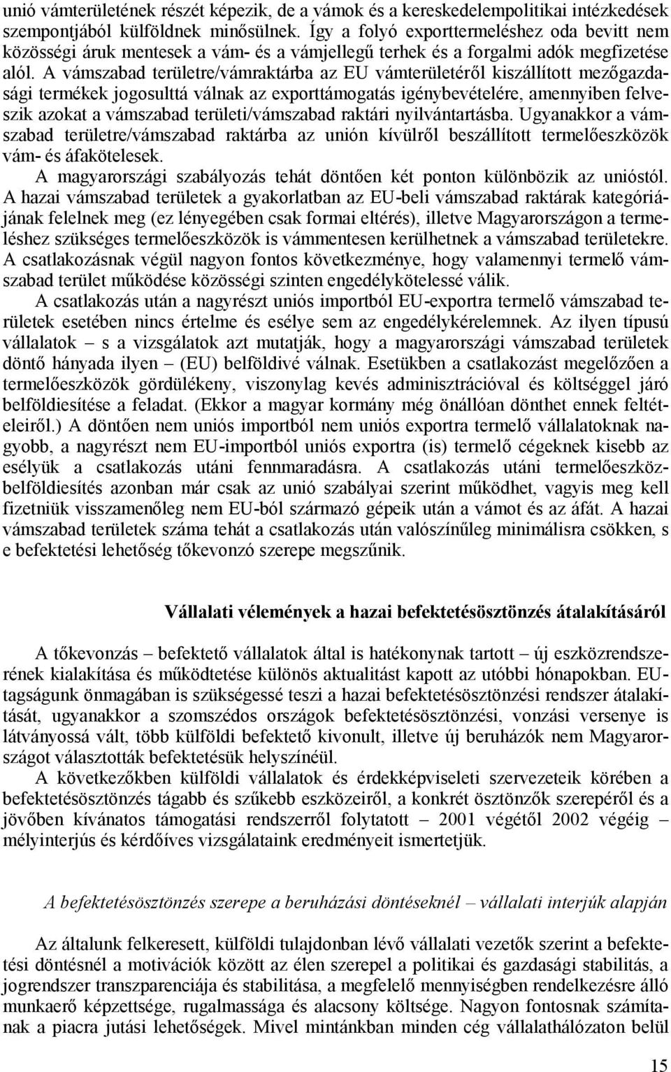 A vámszabad területre/vámraktárba az EU vámterületéről kiszállított mezőgazdasági termékek jogosulttá válnak az exporttámogatás igénybevételére, amennyiben felveszik azokat a vámszabad