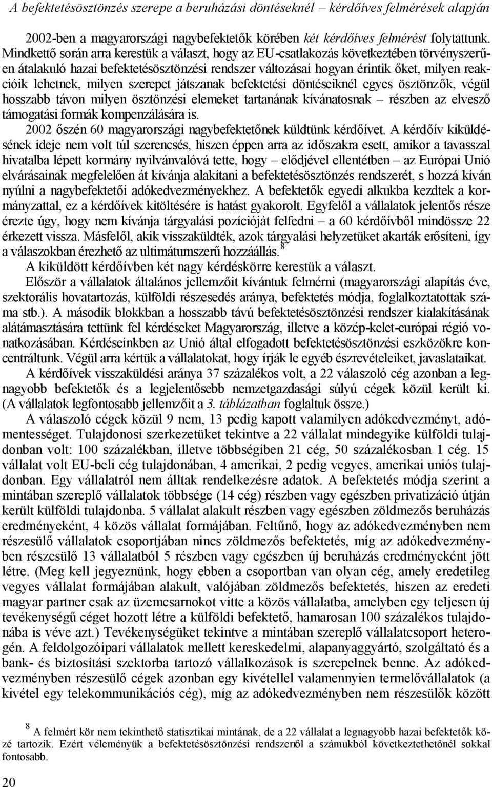 milyen szerepet játszanak befektetési döntéseiknél egyes ösztönzők, végül hosszabb távon milyen ösztönzési elemeket tartanának kívánatosnak részben az elvesző támogatási formák kompenzálására is.