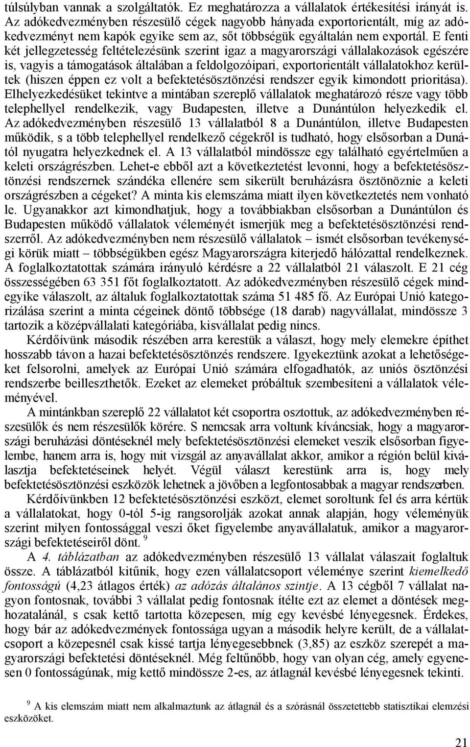 E fenti két jellegzetesség feltételezésünk szerint igaz a magyarországi vállalakozások egészére is, vagyis a támogatások általában a feldolgozóipari, exportorientált vállalatokhoz kerültek (hiszen