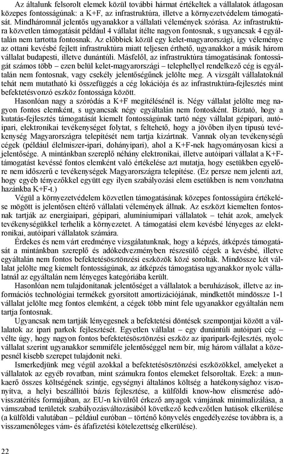 Az előbbiek közül egy kelet-magyarországi, így véleménye az ottani kevésbé fejlett infrastruktúra miatt teljesen érthető, ugyanakkor a másik három vállalat budapesti, illetve dunántúli.