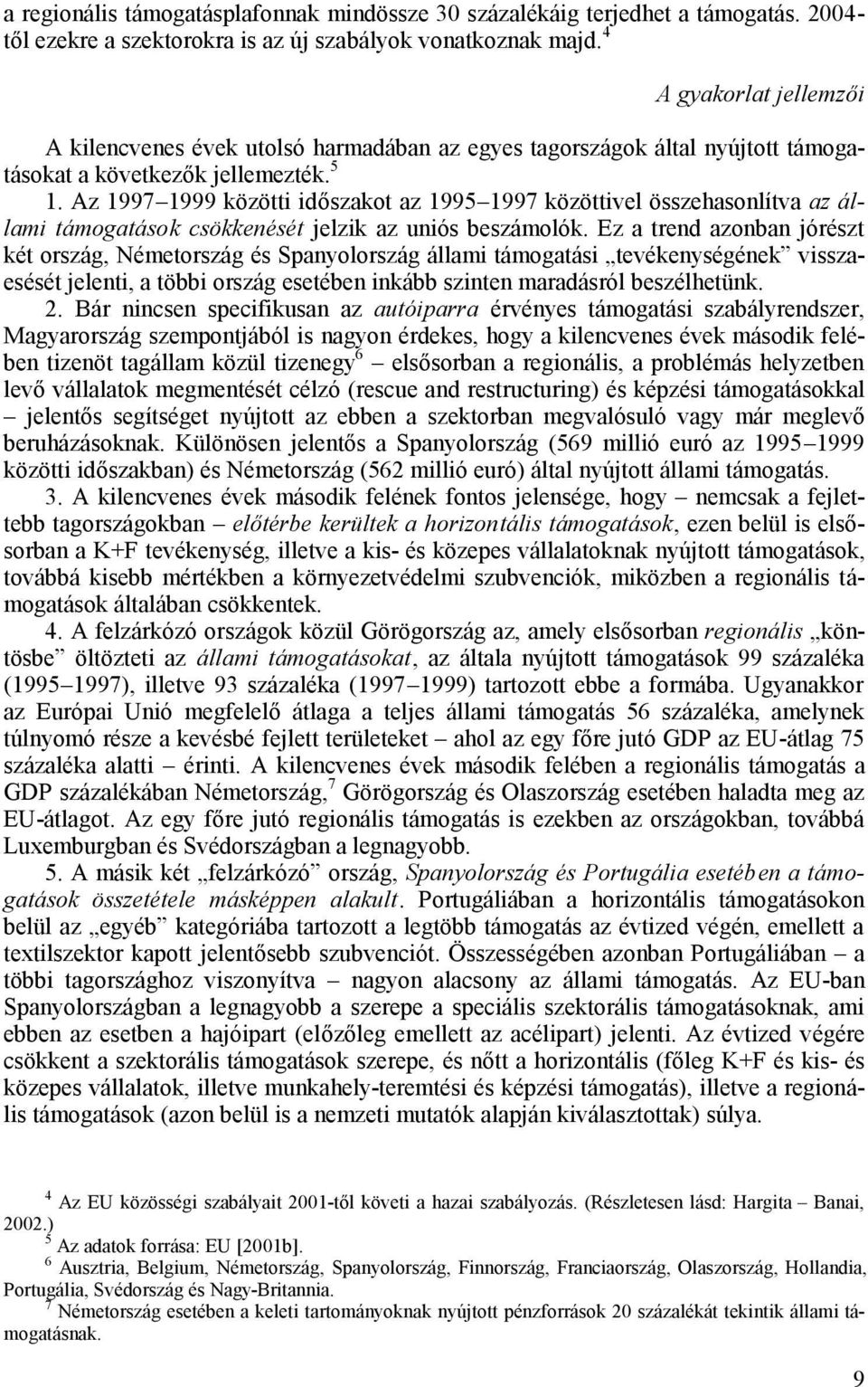 Az 1997 1999 közötti időszakot az 1995 1997 közöttivel összehasonlítva az állami támogatások csökkenését jelzik az uniós beszámolók.