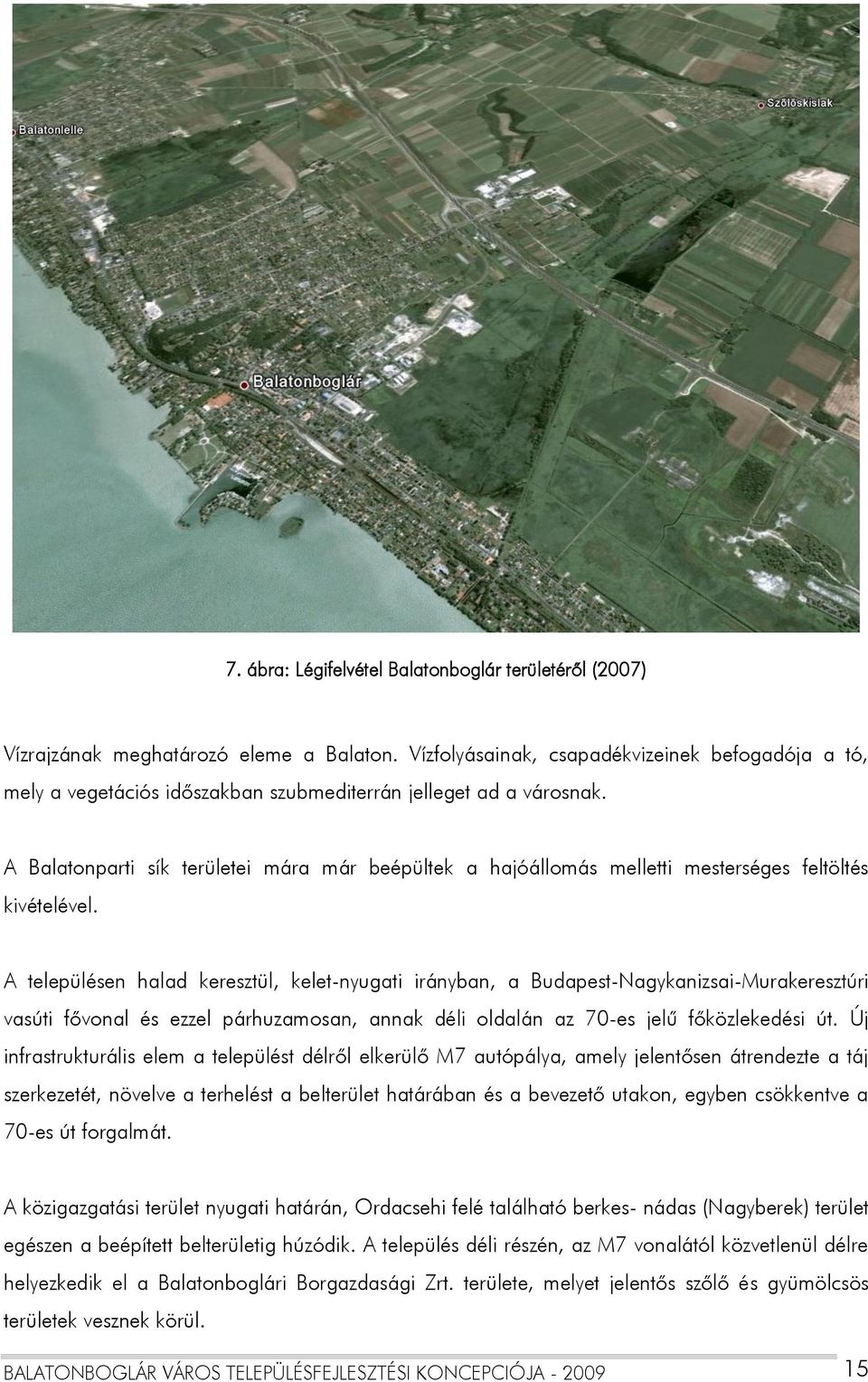 A Balatonparti sík területei mára már beépültek a hajóállomás melletti mesterséges feltöltés kivételével.