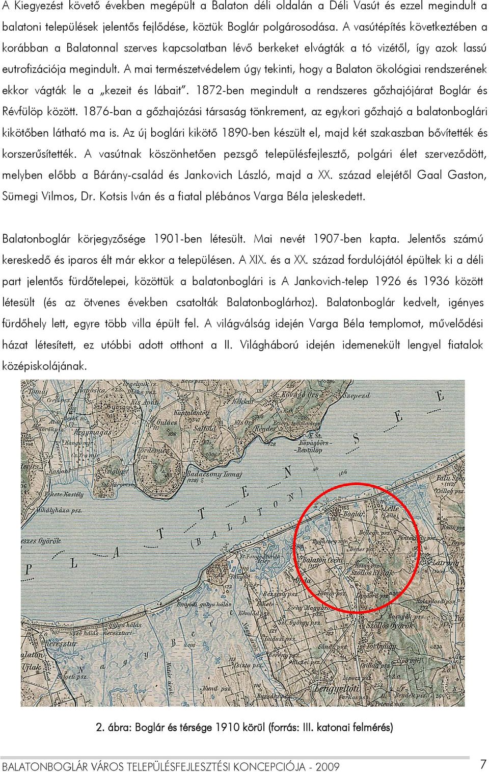 A mai természetvédelem úgy tekinti, hogy a Balaton ökológiai rendszerének ekkor vágták le a kezeit és lábait. 1872-ben megindult a rendszeres gőzhajójárat Boglár és Révfülöp között.