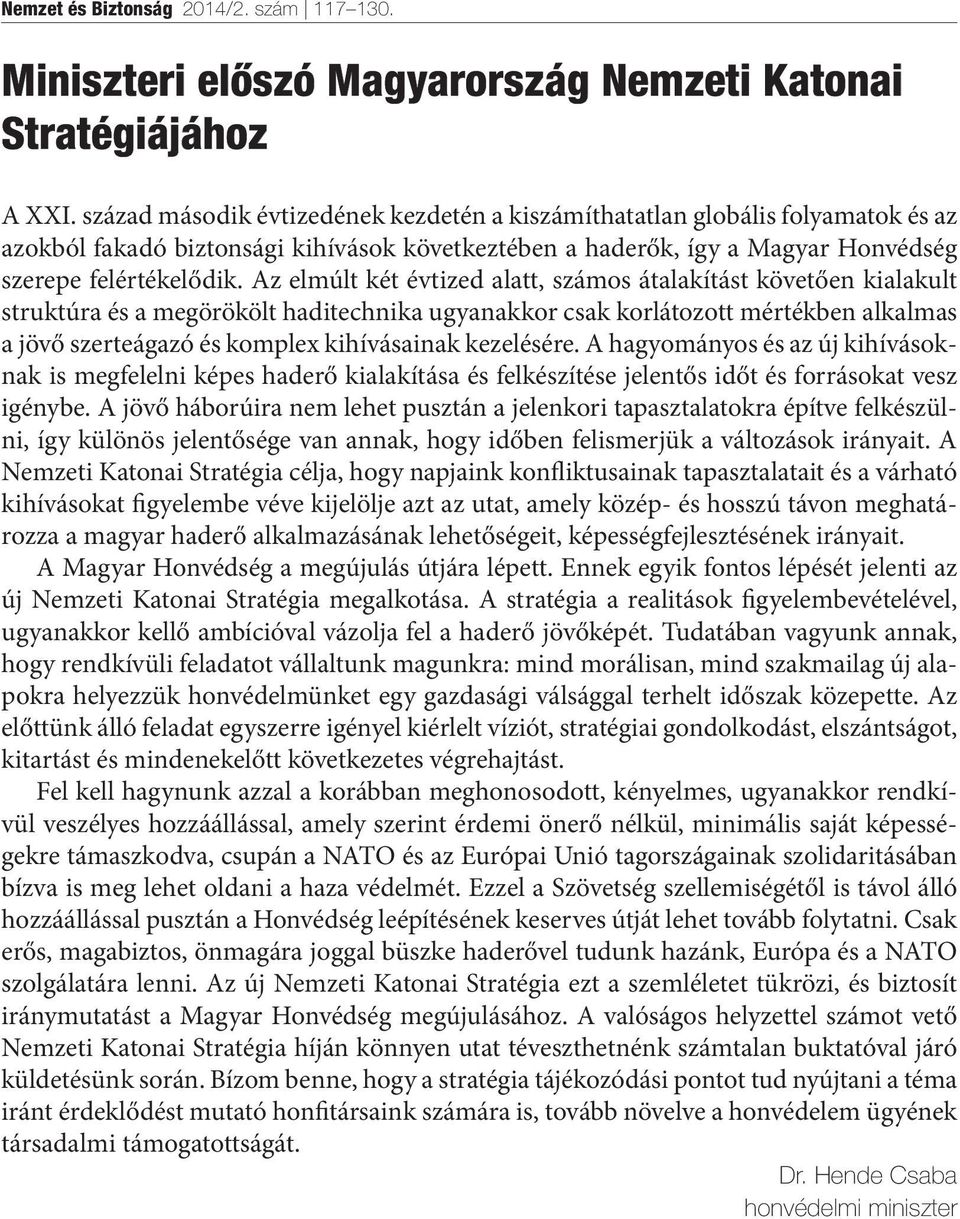 Az elmúlt két évtized alatt, számos átalakítást követően kialakult struktúra és a megörökölt haditechnika ugyanakkor csak korlátozott mértékben alkalmas a jövő szerteágazó és komplex kihívásainak