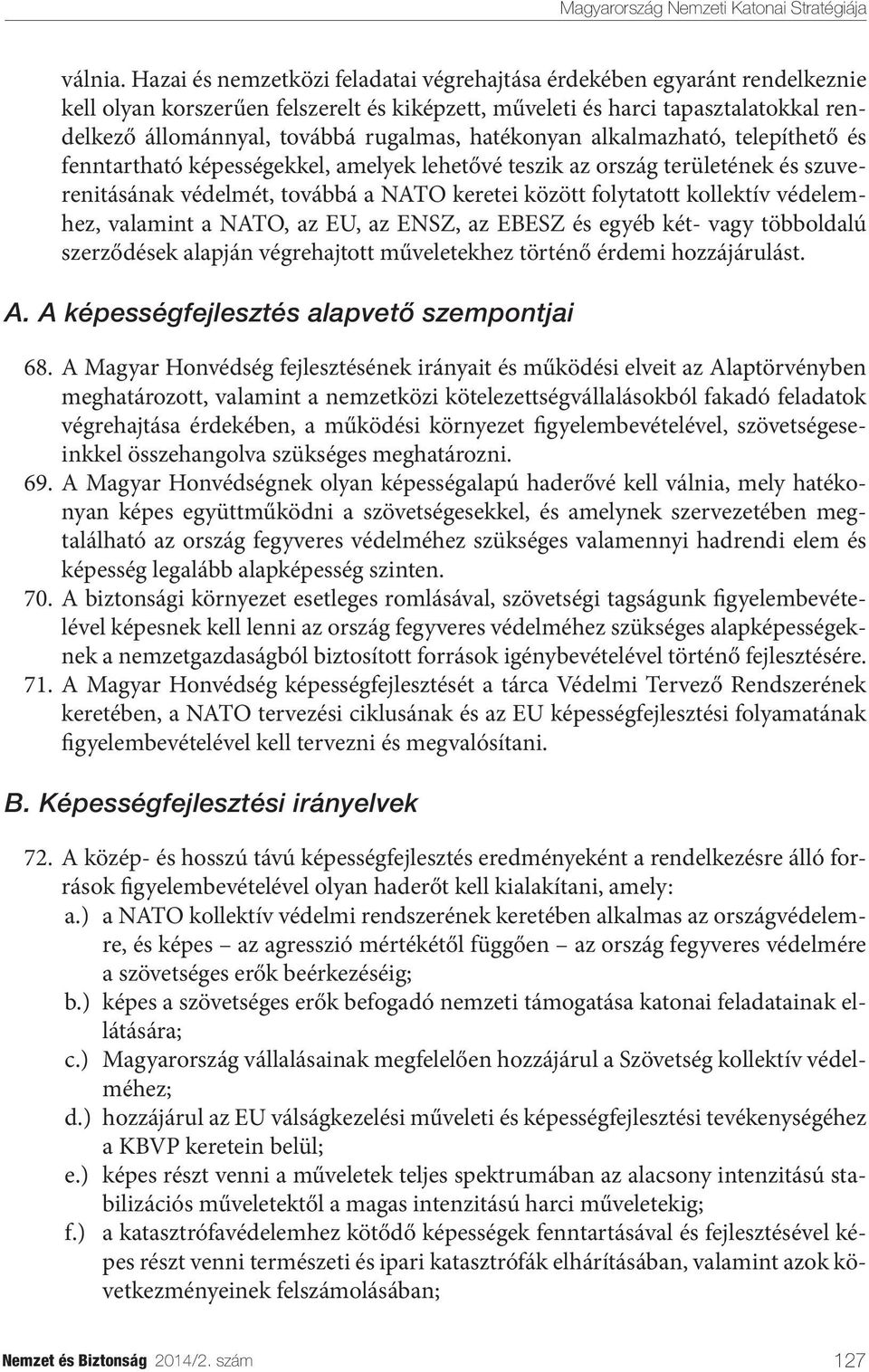 hatékonyan alkalmazható, telepíthető és fenntartható képességekkel, amelyek lehetővé teszik az ország területének és szuverenitásának védelmét, továbbá a NATO keretei között folytatott kollektív