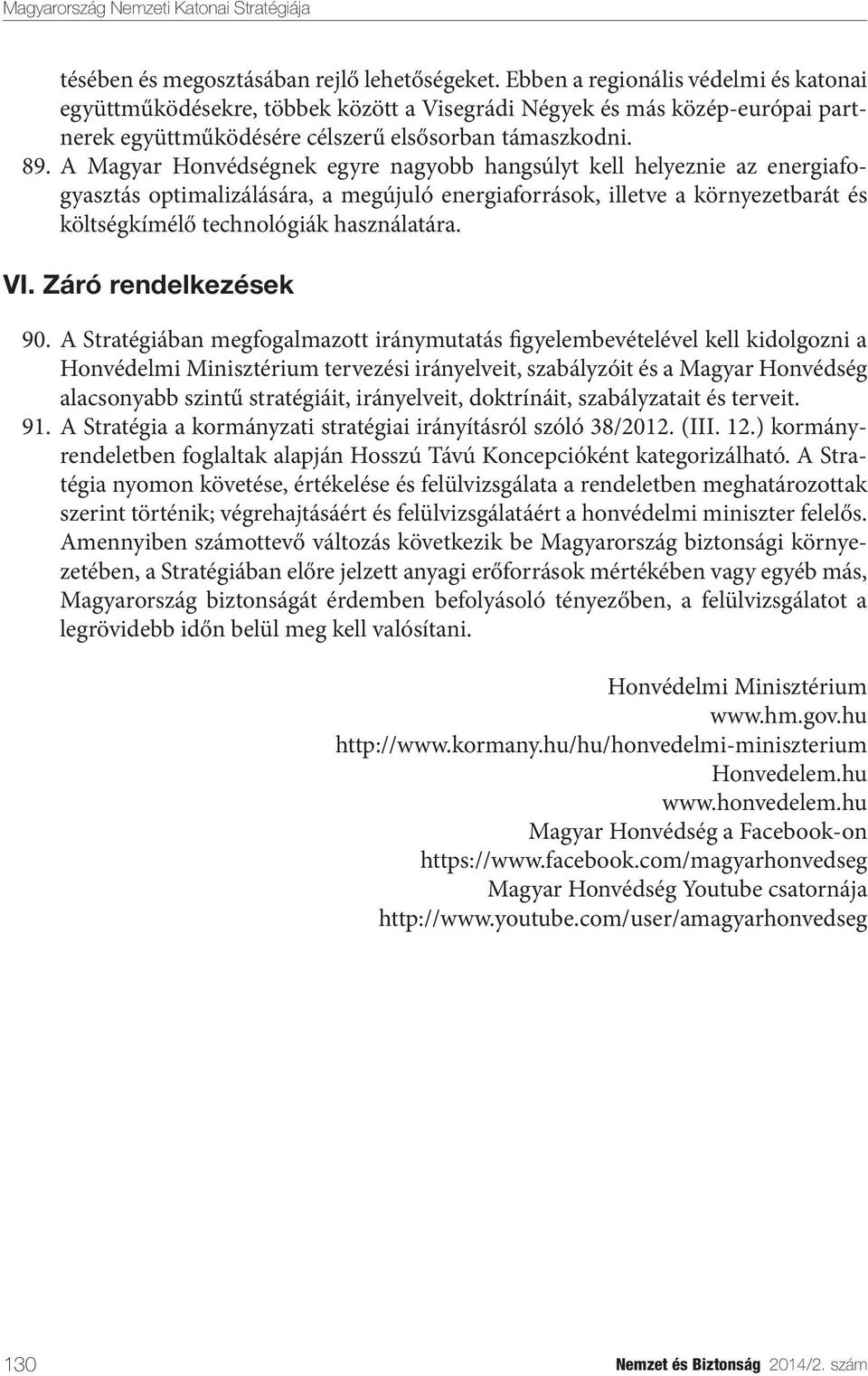 A Magyar Honvédségnek egyre nagyobb hangsúlyt kell helyeznie az energiafogyasztás optimalizálására, a megújuló energiaforrások, illetve a környezetbarát és költségkímélő technológiák használatára. VI.