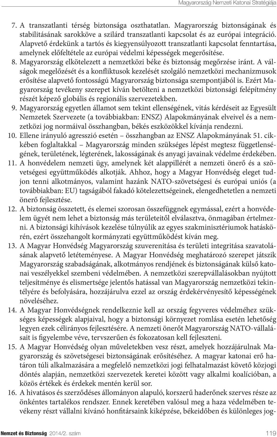Magyarország elkötelezett a nemzetközi béke és biztonság megőrzése iránt.
