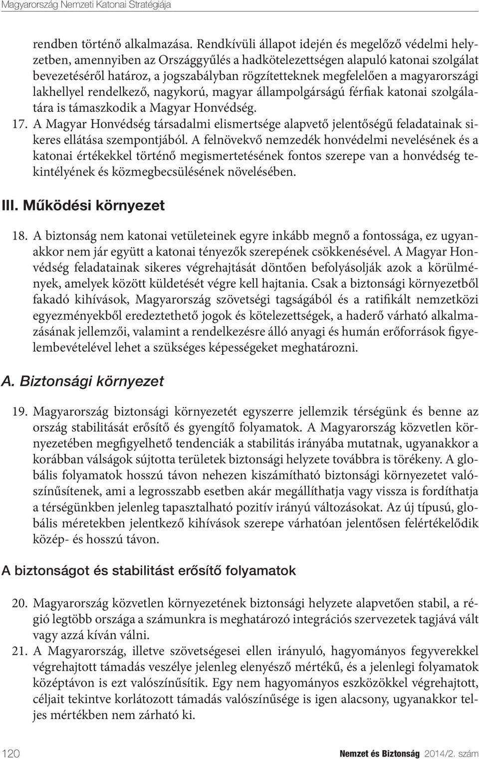 magyarországi lakhellyel rendelkező, nagykorú, magyar állampolgárságú férfiak katonai szolgálatára is támaszkodik a Magyar Honvédség. 17.