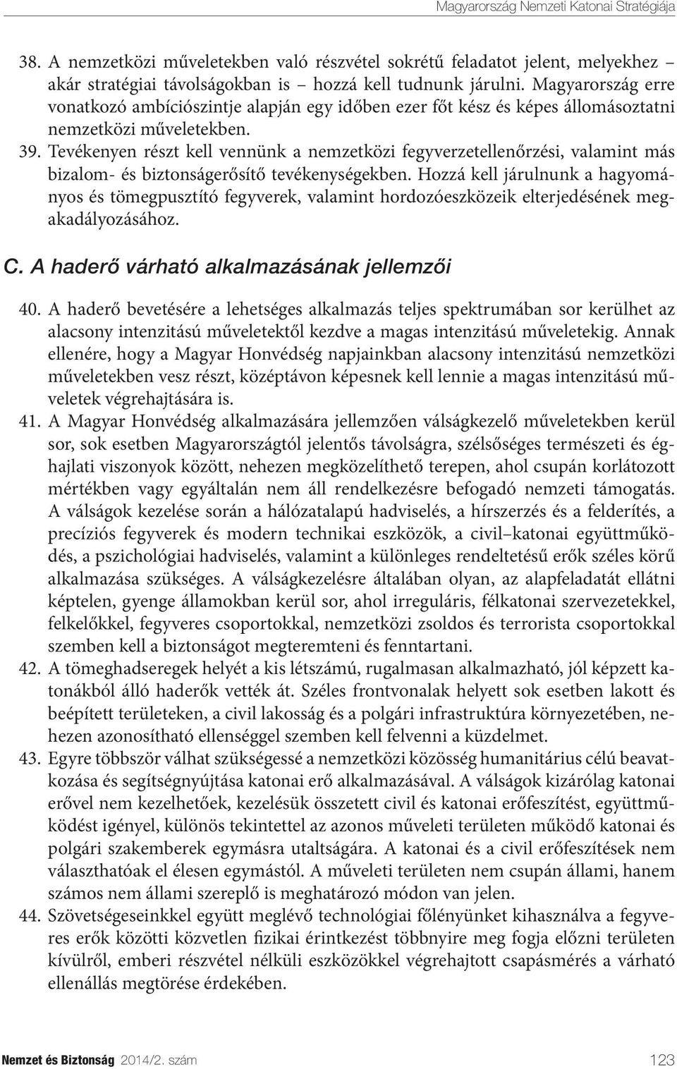 Tevékenyen részt kell vennünk a nemzetközi fegyverzetellenőrzési, valamint más bizalom- és biztonságerősítő tevékenységekben.