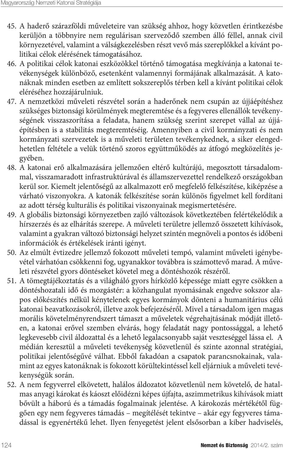 A politikai célok katonai eszközökkel történő támogatása megkívánja a katonai tevékenységek különböző, esetenként valamennyi formájának alkalmazását.