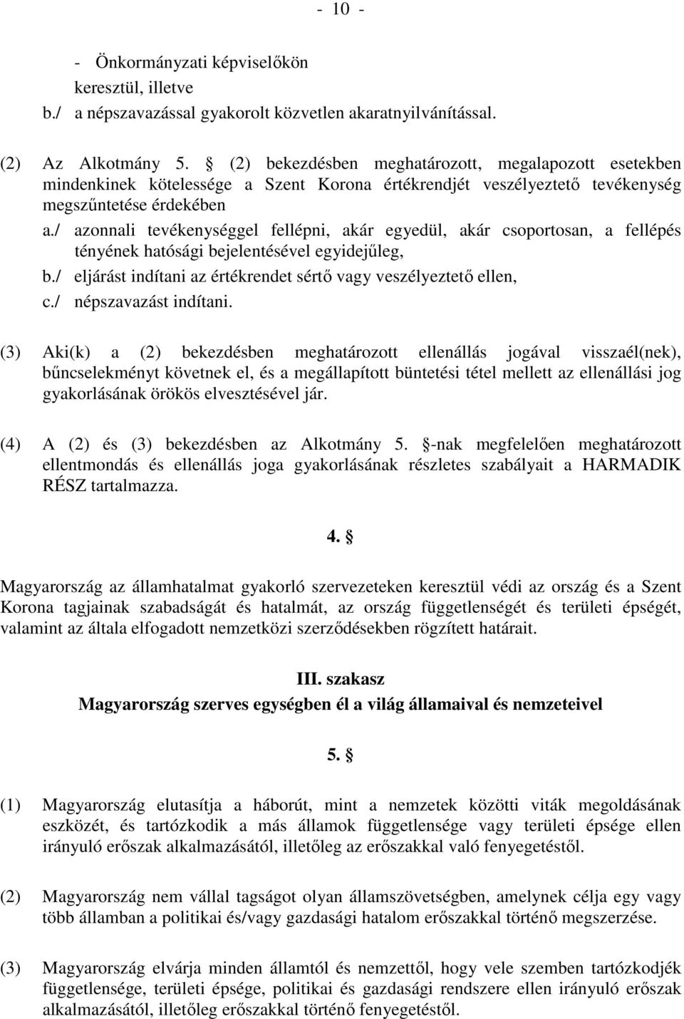 / azonnali tevékenységgel fellépni, akár egyedül, akár csoportosan, a fellépés tényének hatósági bejelentésével egyidejűleg, b./ eljárást indítani az értékrendet sértő vagy veszélyeztető ellen, c.