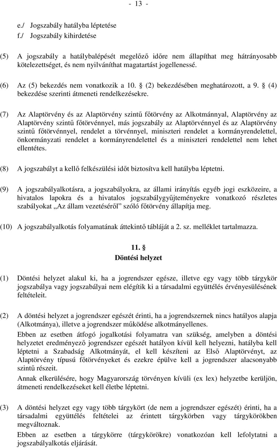 (6) Az (5) bekezdés nem vonatkozik a 10. (2) bekezdésében meghatározott, a 9. (4) bekezdése szerinti átmeneti rendelkezésekre.