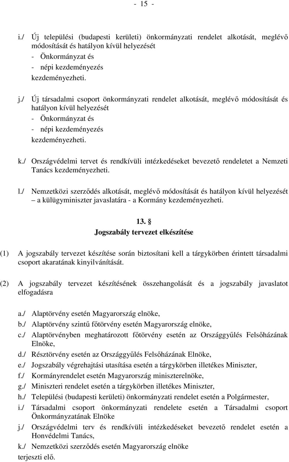 l./ Nemzetközi szerződés alkotását, meglévő módosítását és hatályon kívül helyezését a külügyminiszter javaslatára - a Kormány kezdeményezheti. 13.