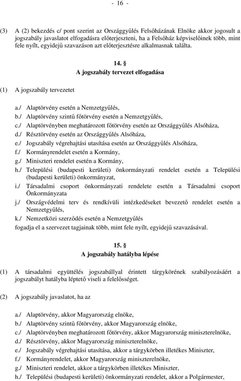 / Alaptörvény szintű főtörvény esetén a Nemzetgyűlés, c./ Alaptörvényben meghatározott főtörvény esetén az Országgyűlés Alsóháza, d./ Résztörvény esetén az Országgyűlés Alsóháza, e.