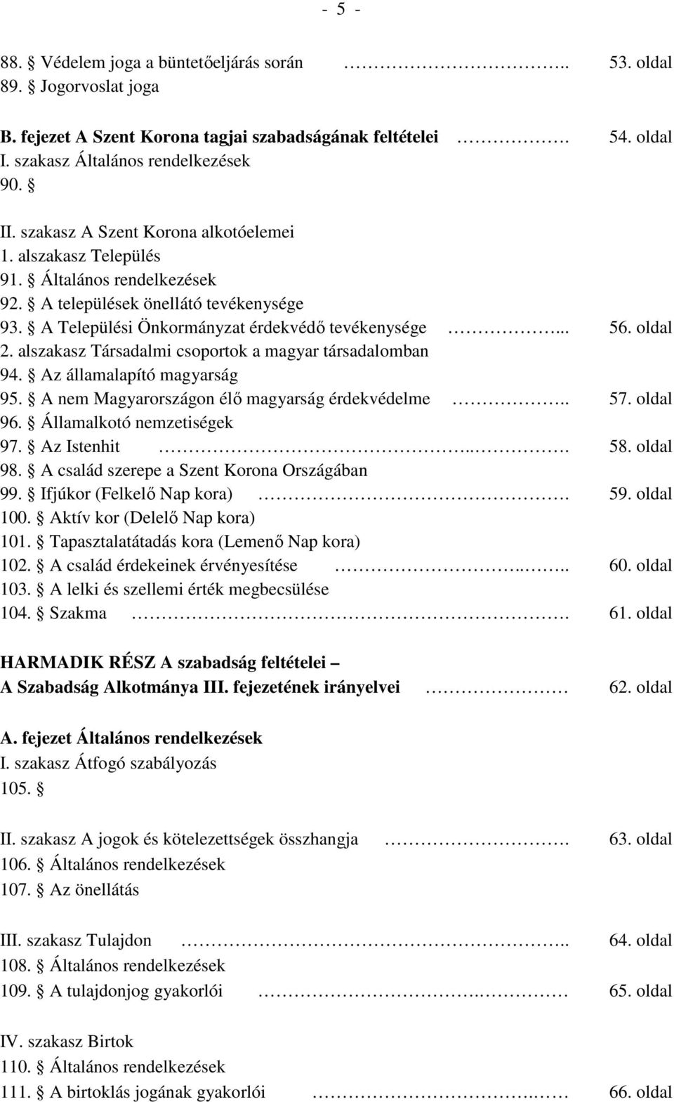 alszakasz Társadalmi csoportok a magyar társadalomban 94. Az államalapító magyarság 95. A nem Magyarországon élő magyarság érdekvédelme.. 57. oldal 96. Államalkotó nemzetiségek 97. Az Istenhit... 58.