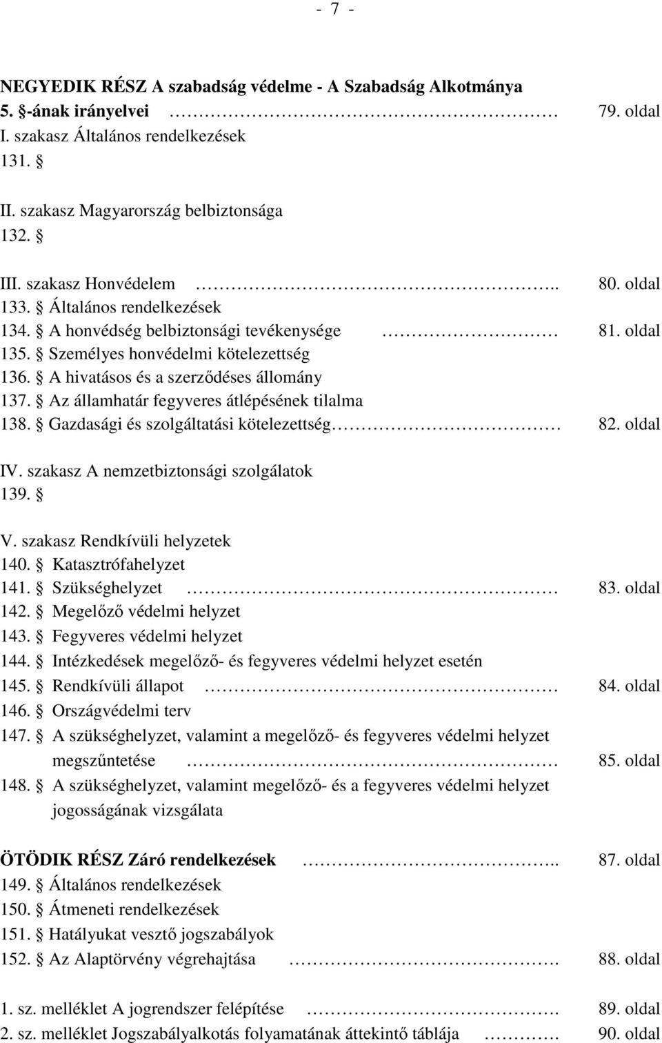 A hivatásos és a szerződéses állomány 137. Az államhatár fegyveres átlépésének tilalma 138. Gazdasági és szolgáltatási kötelezettség 82. oldal IV. szakasz A nemzetbiztonsági szolgálatok 139. V.