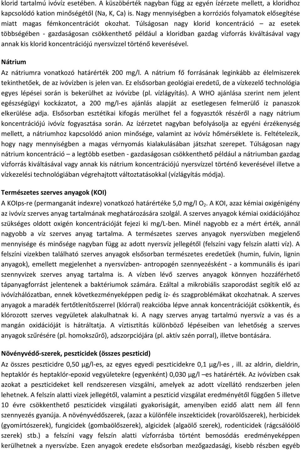 Túlságosan nagy klorid koncentráció az esetek többségében - gazdaságosan csökkenthető például a kloridban gazdag vízforrás kiváltásával vagy annak kis klorid koncentrációjú nyersvízzel történő