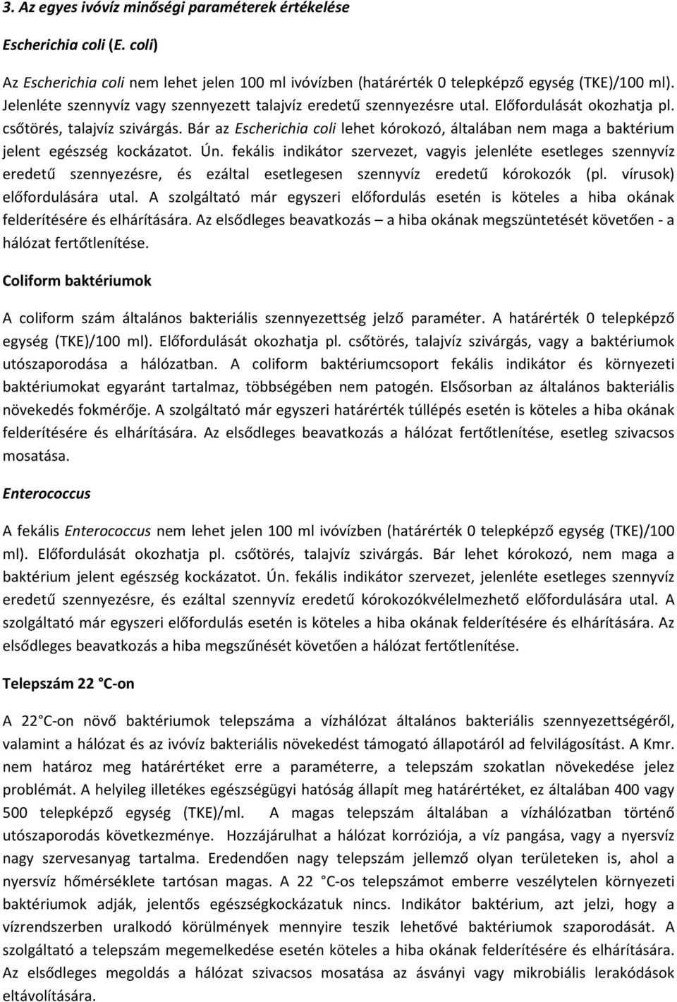 Bár az Escherichia coli lehet kórokozó, általában nem maga a baktérium jelent egészség kockázatot. Ún.