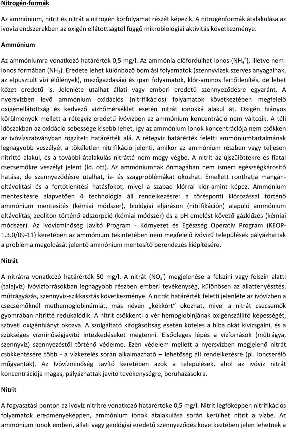 Az ammónia előfordulhat ionos (NH 4 + ), illetve nemionos formában (NH 3 ).