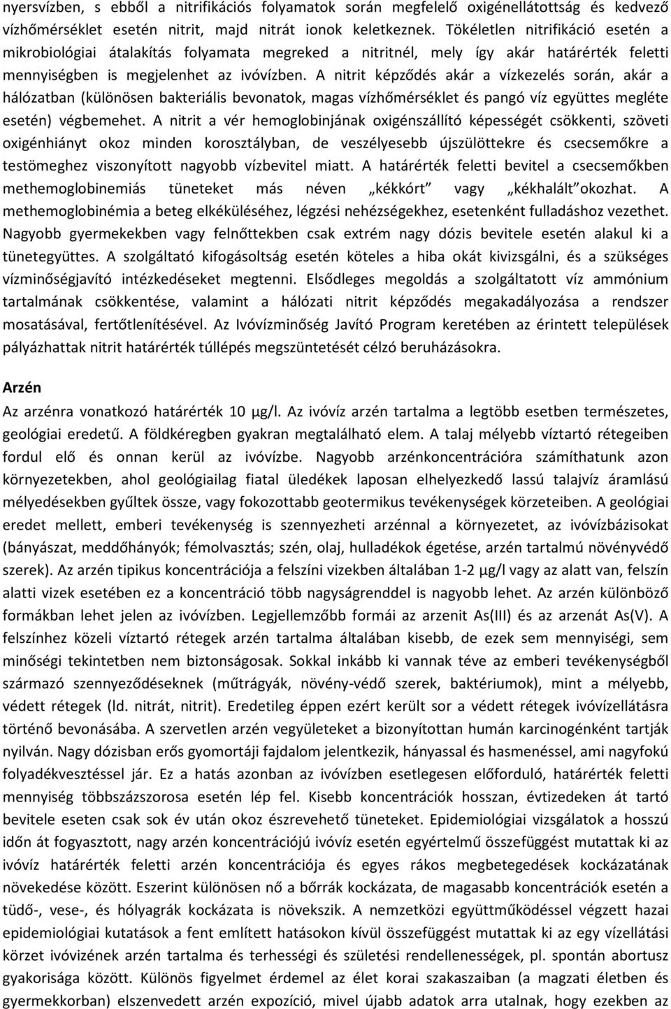 A nitrit képződés akár a vízkezelés során, akár a hálózatban (különösen bakteriális bevonatok, magas vízhőmérséklet és pangó víz együttes megléte esetén) végbemehet.