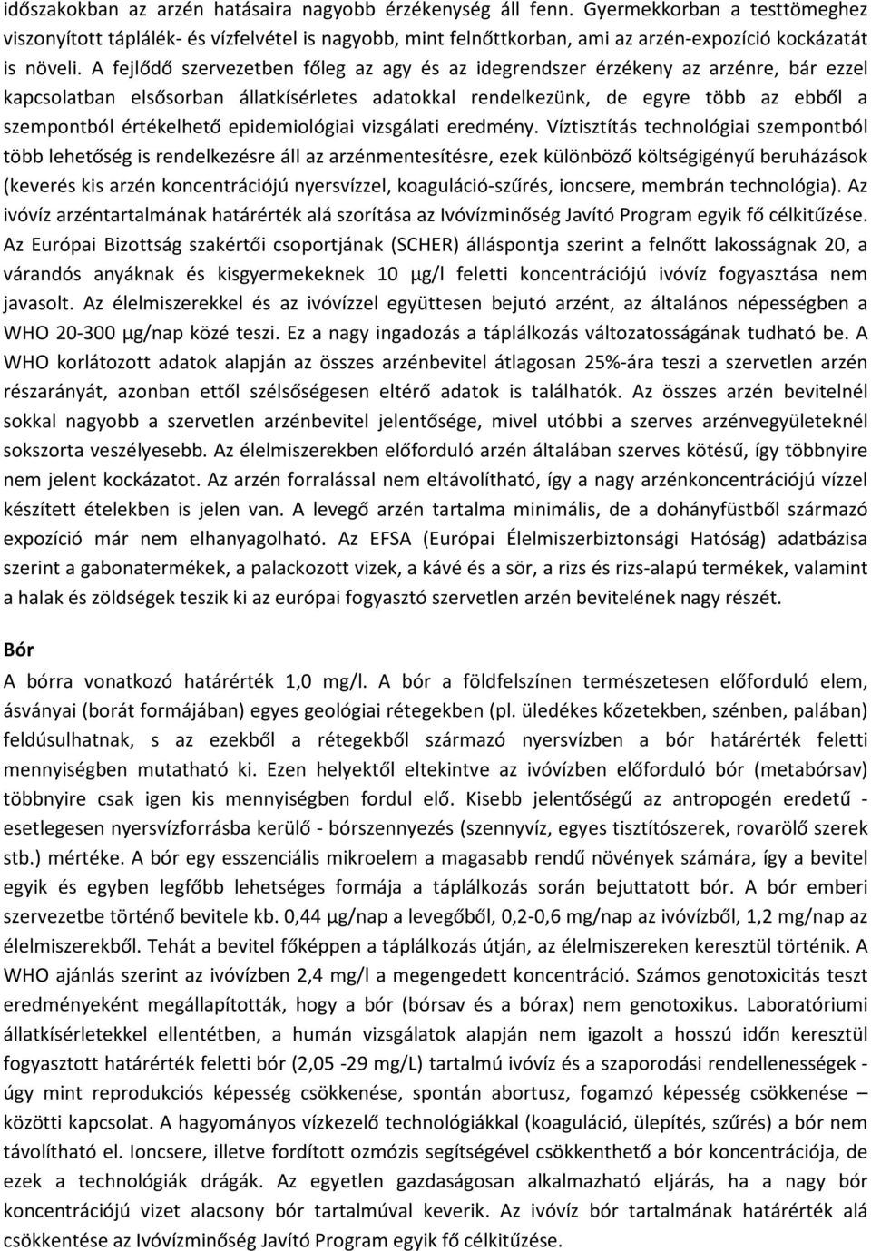 A fejlődő szervezetben főleg az agy és az idegrendszer érzékeny az arzénre, bár ezzel kapcsolatban elsősorban állatkísérletes adatokkal rendelkezünk, de egyre több az ebből a szempontból értékelhető