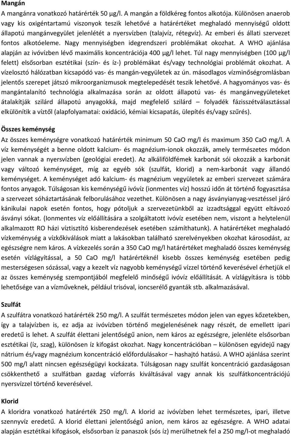 Az emberi és állati szervezet fontos alkotóeleme. Nagy mennyiségben idegrendszeri problémákat okozhat. A WHO ajánlása alapján az ivóvízben lévő maximális koncentrációja 400 µg/l lehet.