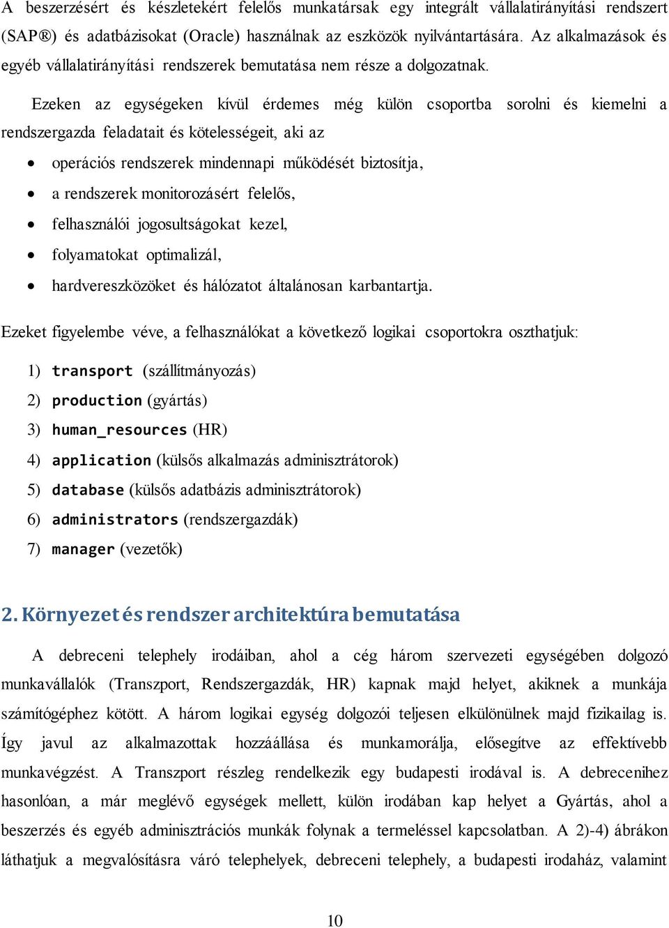 Ezeken az egységeken kívül érdemes még külön csoportba sorolni és kiemelni a rendszergazda feladatait és kötelességeit, aki az operációs rendszerek mindennapi működését biztosítja, a rendszerek