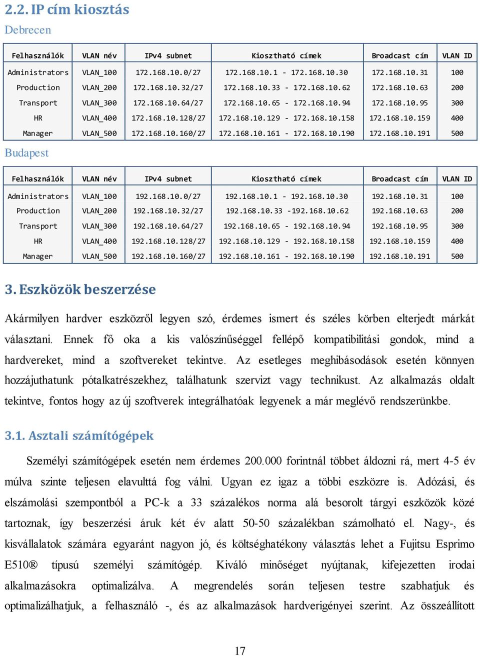 168.10.159 400 Manager VLAN_500 172.168.10.160/27 172.168.10.161-172.168.10.190 172.168.10.191 500 Budapest Felhasználók VLAN név IPv4 subnet Kiosztható címek Broadcast cím VLAN ID Administrators VLAN_100 192.