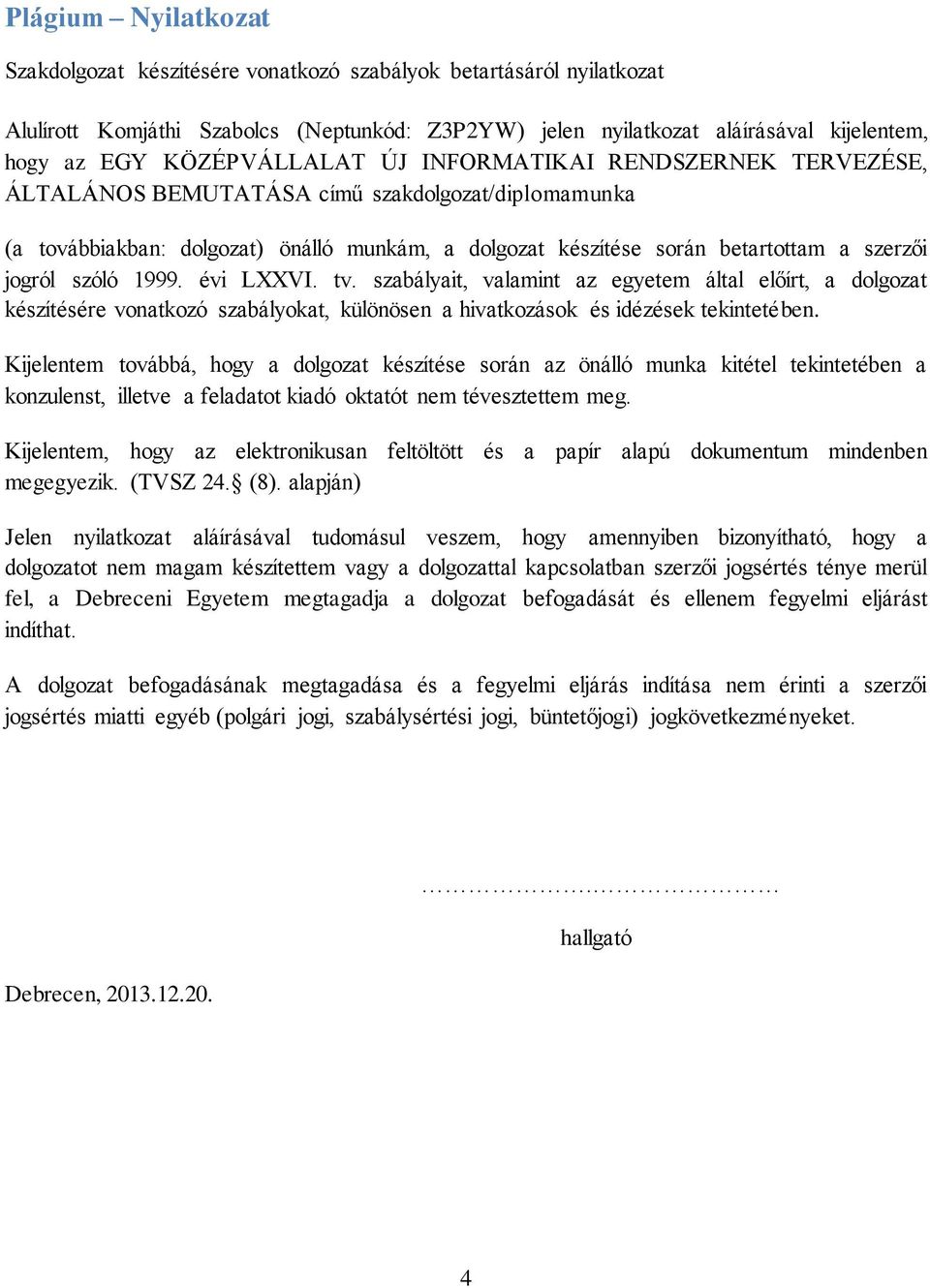 jogról szóló 1999. évi LXXVI. tv. szabályait, valamint az egyetem által előírt, a dolgozat készítésére vonatkozó szabályokat, különösen a hivatkozások és idézések tekintetében.