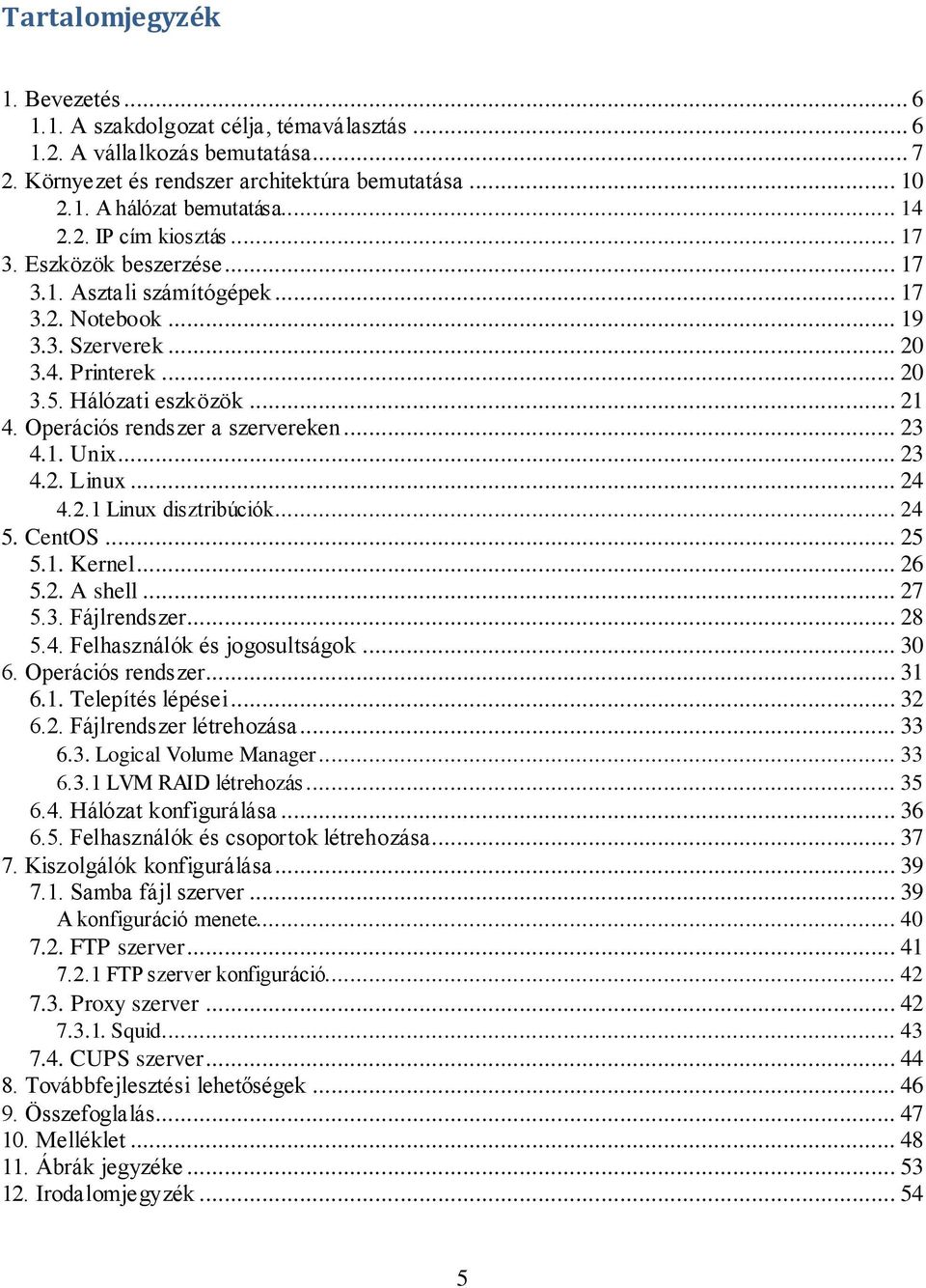 Operációs rendszer a szervereken... 23 4.1. Unix... 23 4.2. Linux... 24 4.2.1 Linux disztribúciók... 24 5. CentOS... 25 5.1. Kernel... 26 5.2. A shell... 27 5.3. Fájlrendszer... 28 5.4. Felhasználók és jogosultságok.