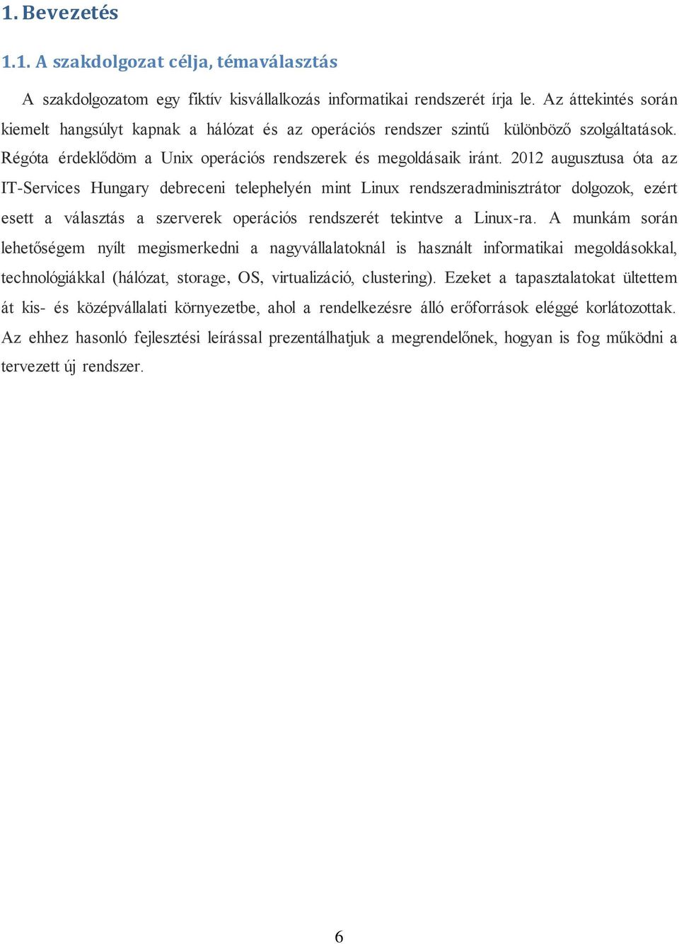 2012 augusztusa óta az IT-Services Hungary debreceni telephelyén mint Linux rendszeradminisztrátor dolgozok, ezért esett a választás a szerverek operációs rendszerét tekintve a Linux-ra.