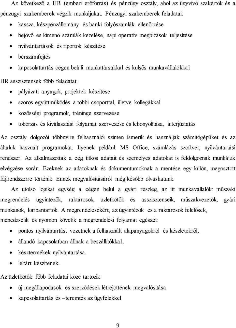 készítése bérszámfejtés kapcsolattartás cégen belüli munkatársakkal és külsős munkavállalókkal HR asszisztensek főbb feladatai: pályázati anyagok, projektek készítése szoros együttműködés a többi