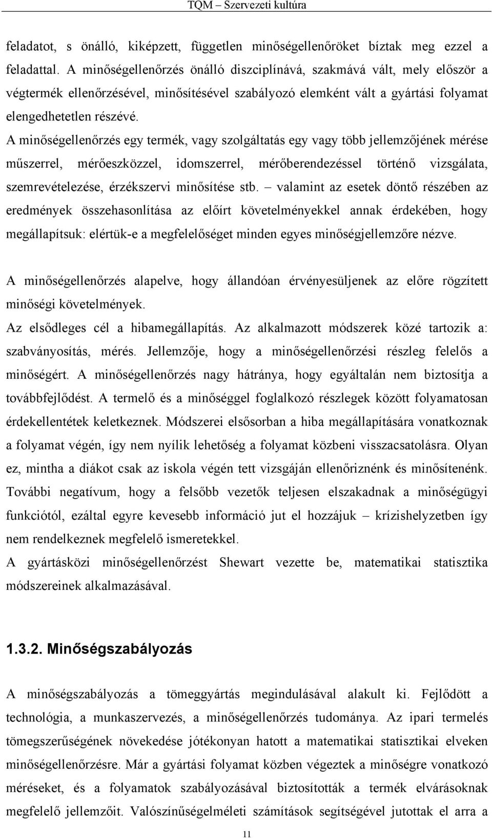 A minőségellenőrzés egy termék, vagy szolgáltatás egy vagy több jellemzőjének mérése műszerrel, mérőeszközzel, idomszerrel, mérőberendezéssel történő vizsgálata, szemrevételezése, érzékszervi