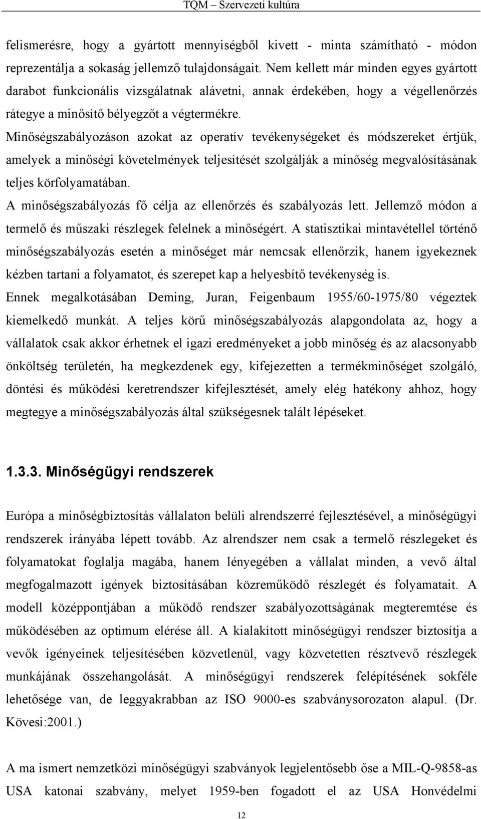 Minőségszabályozáson azokat az operatív tevékenységeket és módszereket értjük, amelyek a minőségi követelmények teljesítését szolgálják a minőség megvalósításának teljes körfolyamatában.